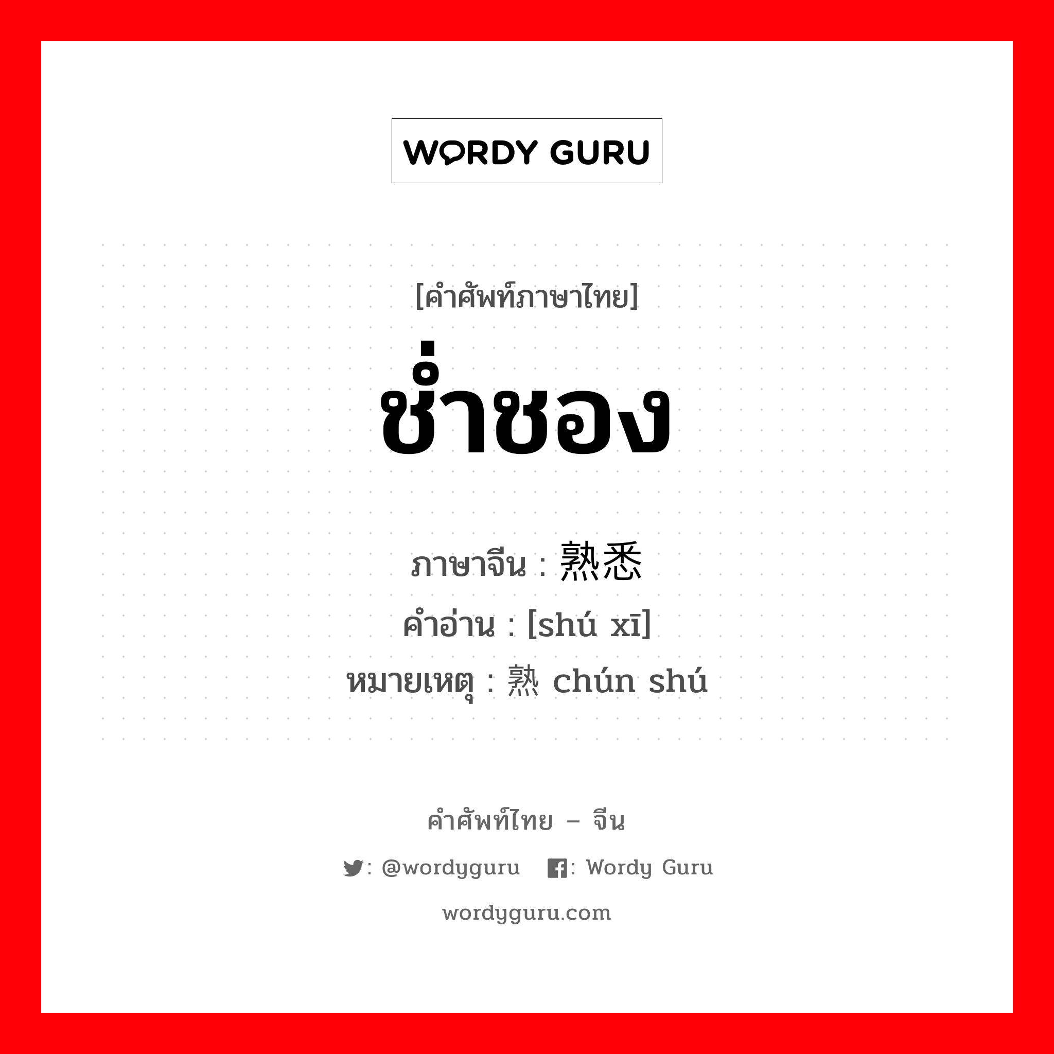 ช่ำชอง ภาษาจีนคืออะไร, คำศัพท์ภาษาไทย - จีน ช่ำชอง ภาษาจีน 熟悉 คำอ่าน [shú xī] หมายเหตุ 纯熟 chún shú