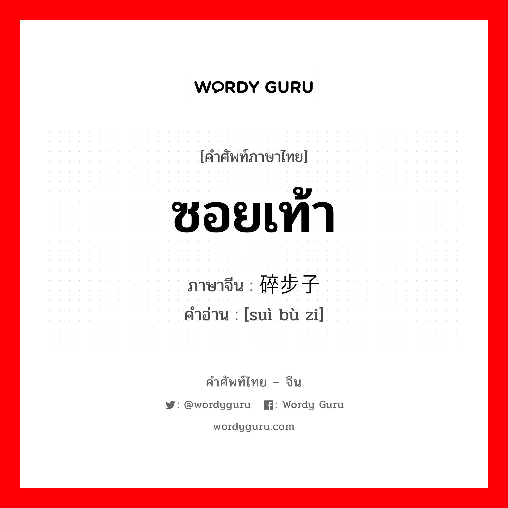 ซอยเท้า ภาษาจีนคืออะไร, คำศัพท์ภาษาไทย - จีน ซอยเท้า ภาษาจีน 碎步子 คำอ่าน [suì bù zi]