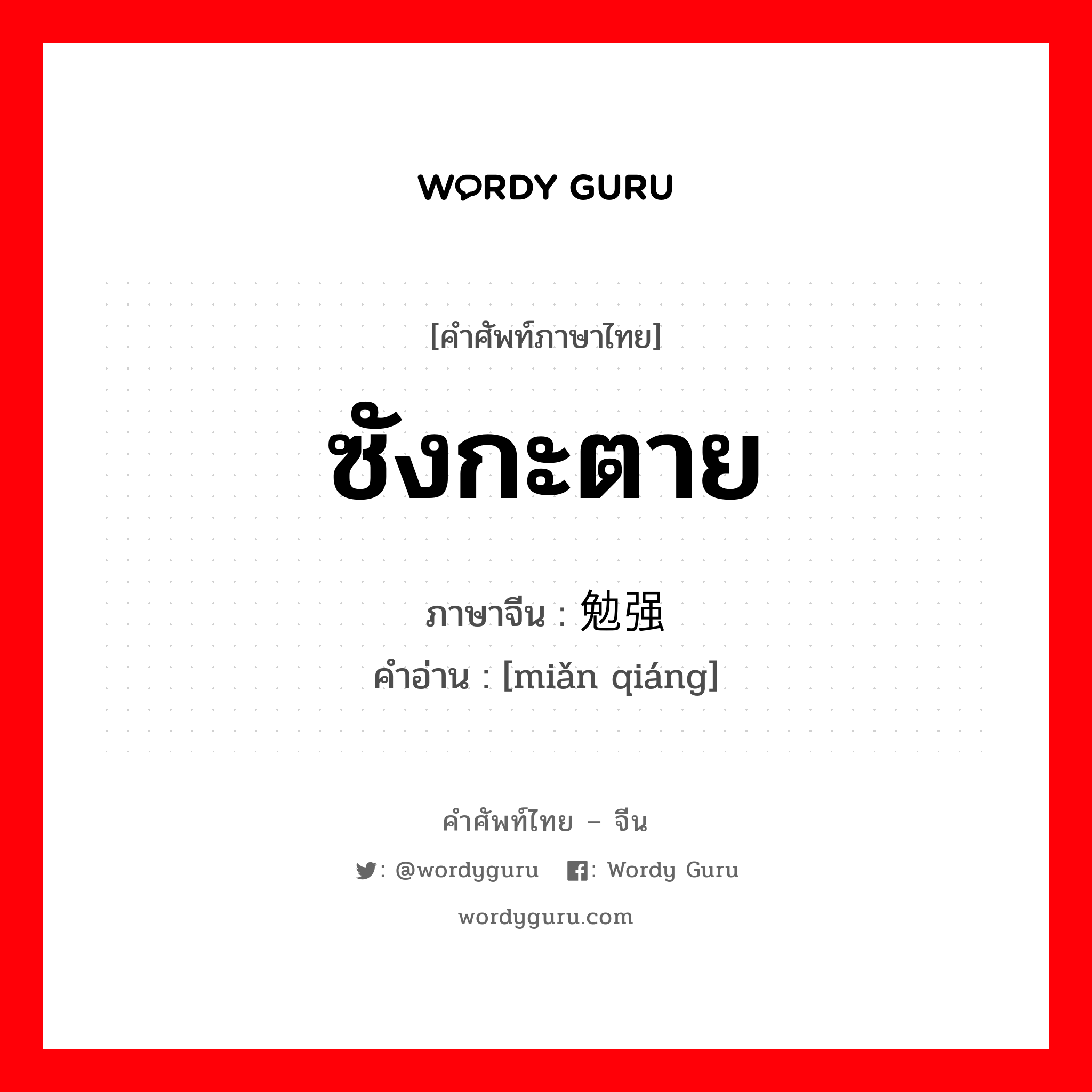 ซังกะตาย ภาษาจีนคืออะไร, คำศัพท์ภาษาไทย - จีน ซังกะตาย ภาษาจีน 勉强 คำอ่าน [miǎn qiáng]