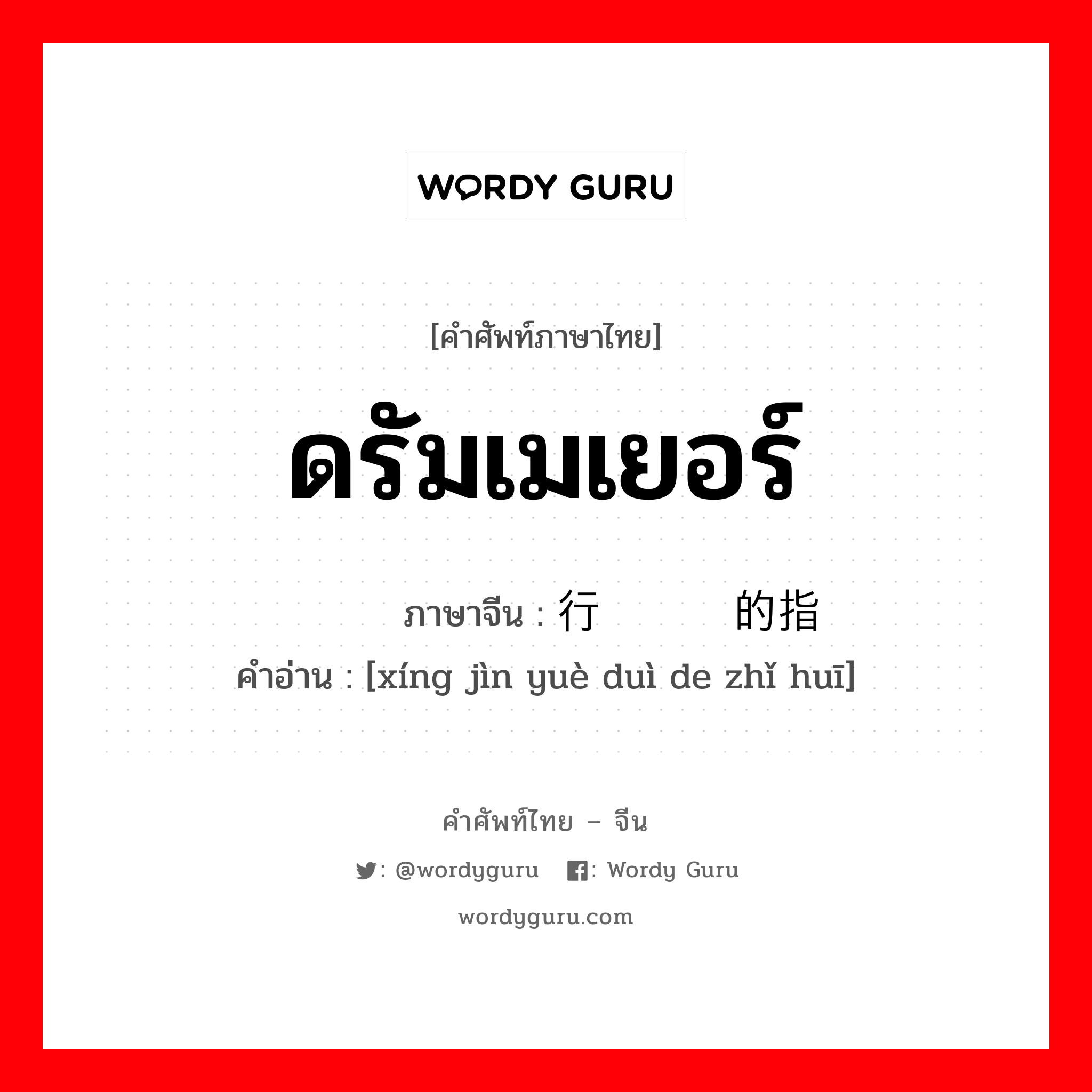 ดรัมเมเยอร์ ภาษาจีนคืออะไร, คำศัพท์ภาษาไทย - จีน ดรัมเมเยอร์ ภาษาจีน 行进乐队的指挥 คำอ่าน [xíng jìn yuè duì de zhǐ huī]