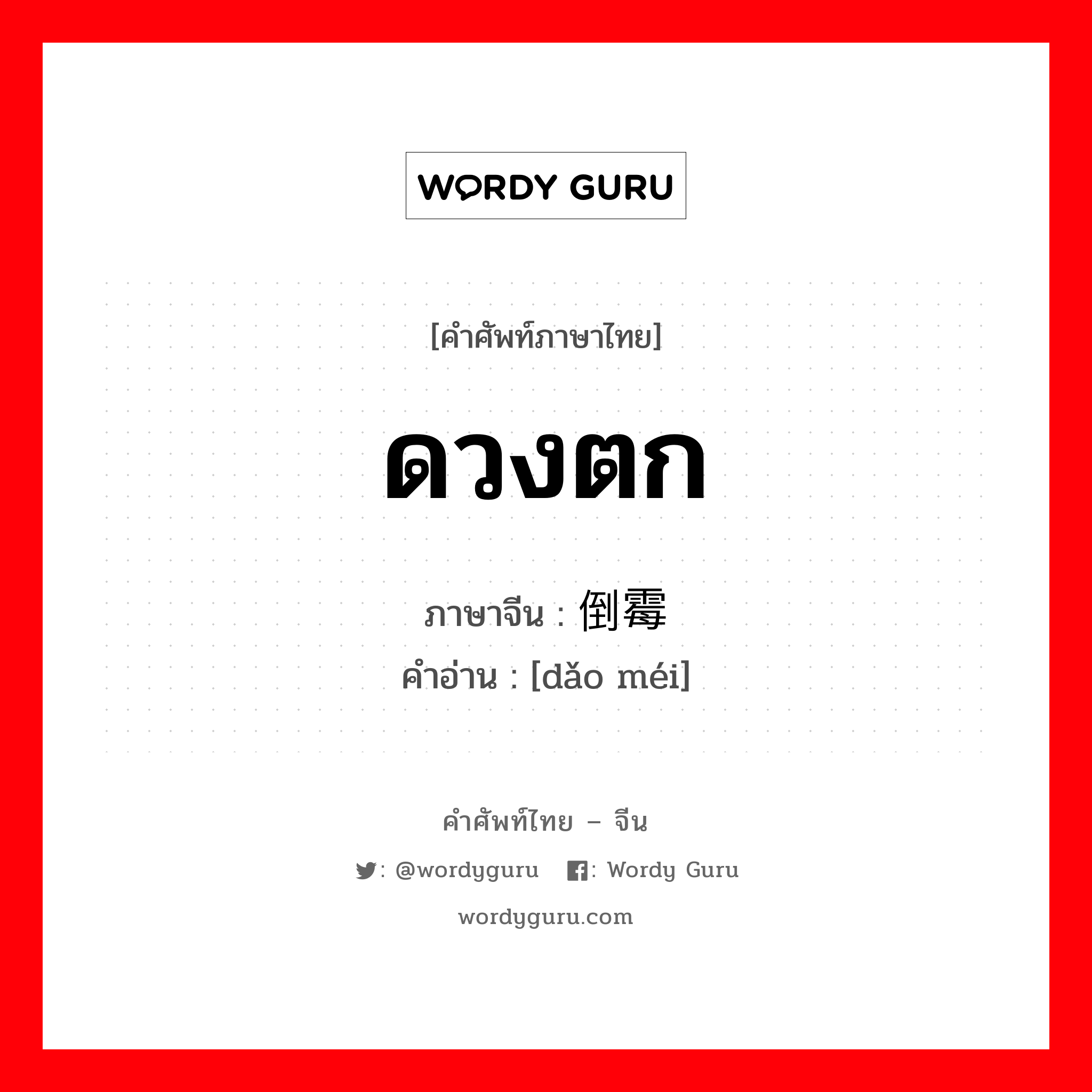 ดวงตก ภาษาจีนคืออะไร, คำศัพท์ภาษาไทย - จีน ดวงตก ภาษาจีน 倒霉 คำอ่าน [dǎo méi]