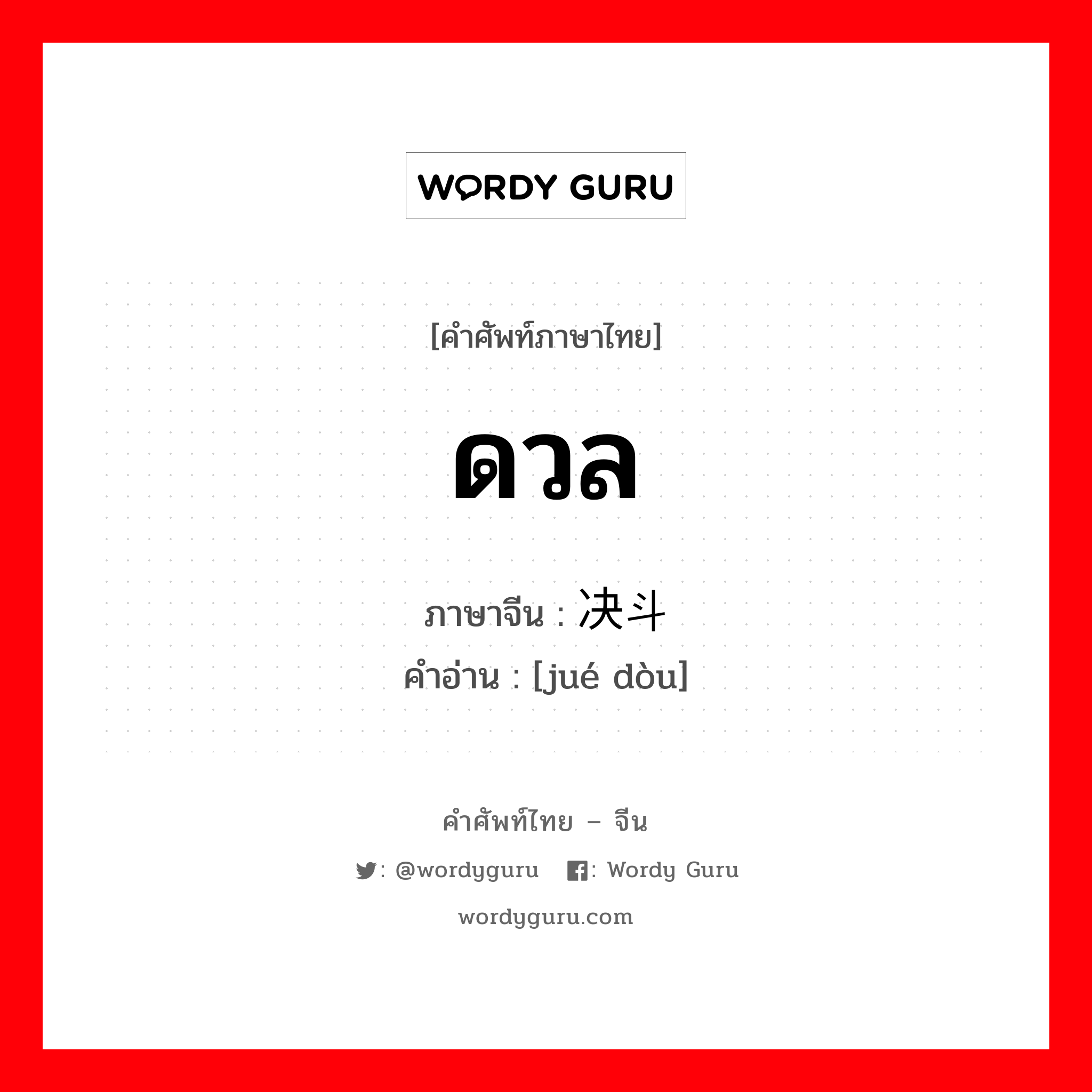 ดวล ภาษาจีนคืออะไร, คำศัพท์ภาษาไทย - จีน ดวล ภาษาจีน 决斗 คำอ่าน [jué dòu]