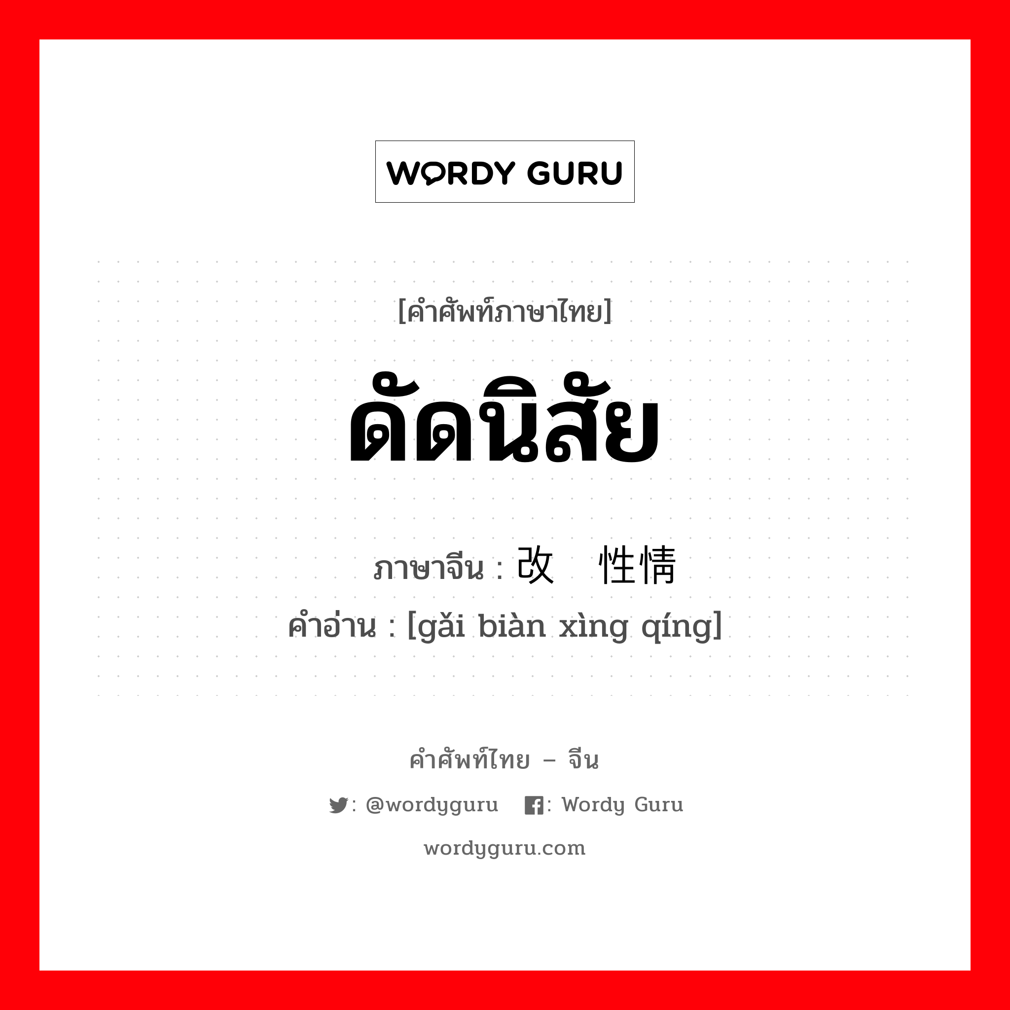 ดัดนิสัย ภาษาจีนคืออะไร, คำศัพท์ภาษาไทย - จีน ดัดนิสัย ภาษาจีน 改变性情 คำอ่าน [gǎi biàn xìng qíng]