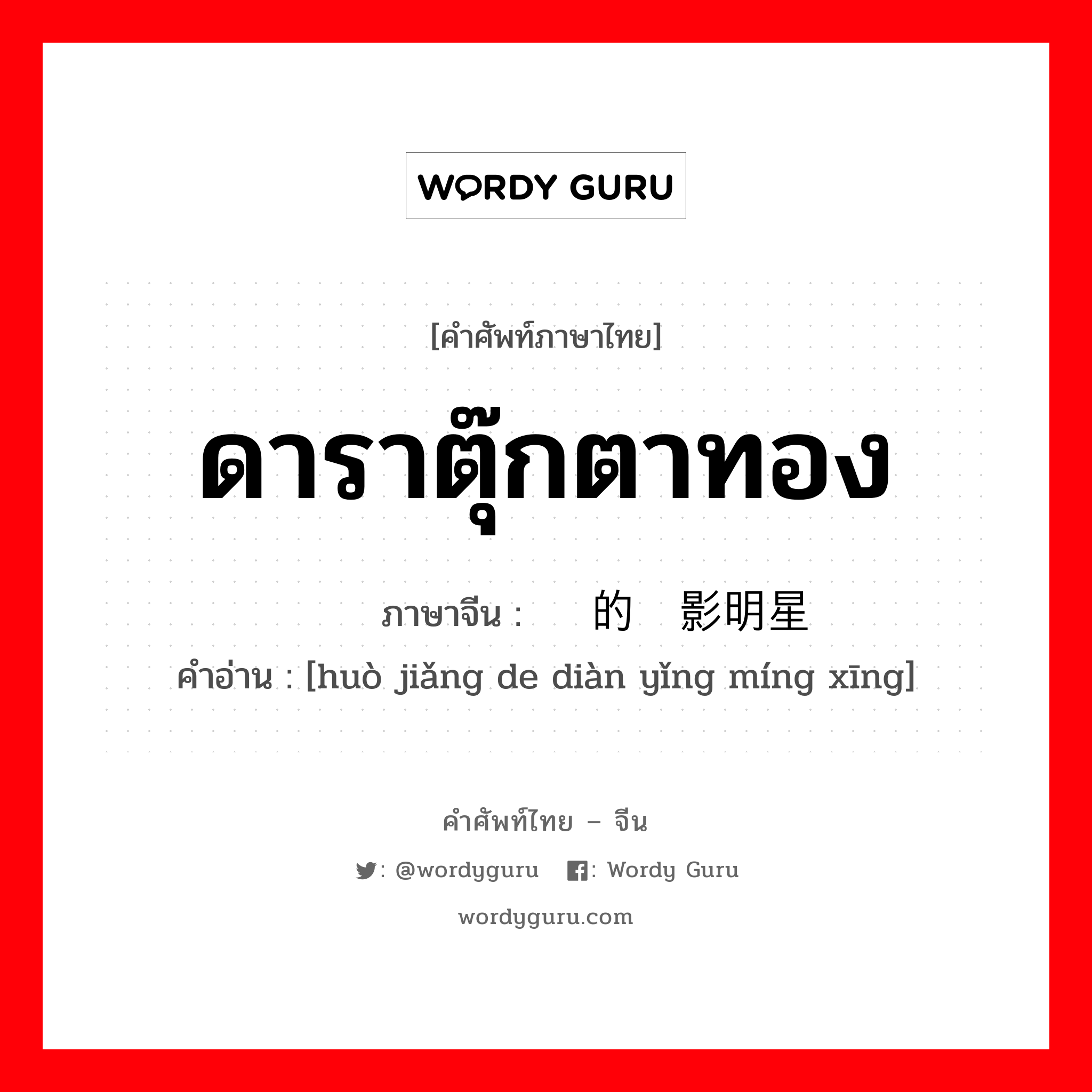 ดาราตุ๊กตาทอง ภาษาจีนคืออะไร, คำศัพท์ภาษาไทย - จีน ดาราตุ๊กตาทอง ภาษาจีน 获奖的电影明星 คำอ่าน [huò jiǎng de diàn yǐng míng xīng]