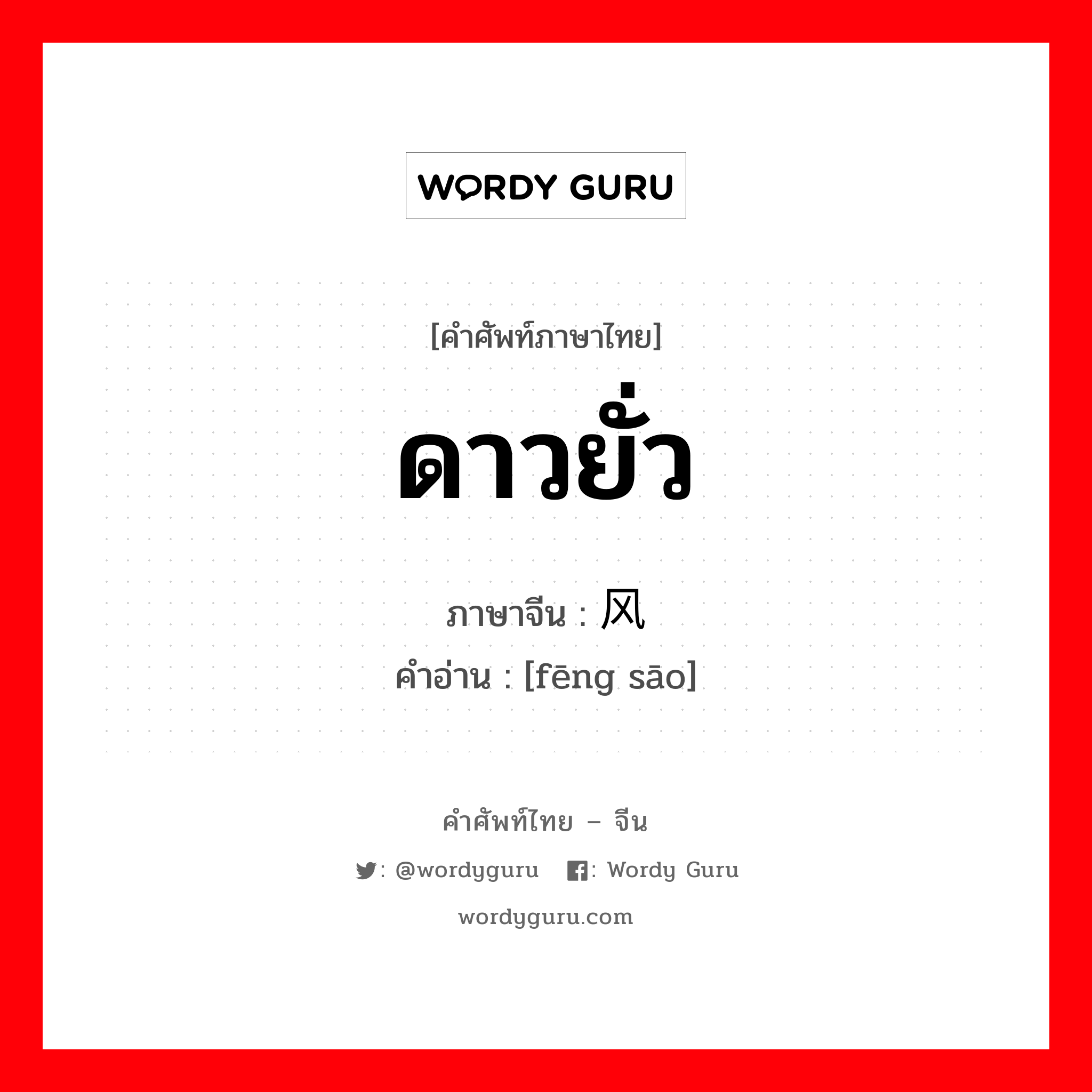 ดาวยั่ว ภาษาจีนคืออะไร, คำศัพท์ภาษาไทย - จีน ดาวยั่ว ภาษาจีน 风骚 คำอ่าน [fēng sāo]