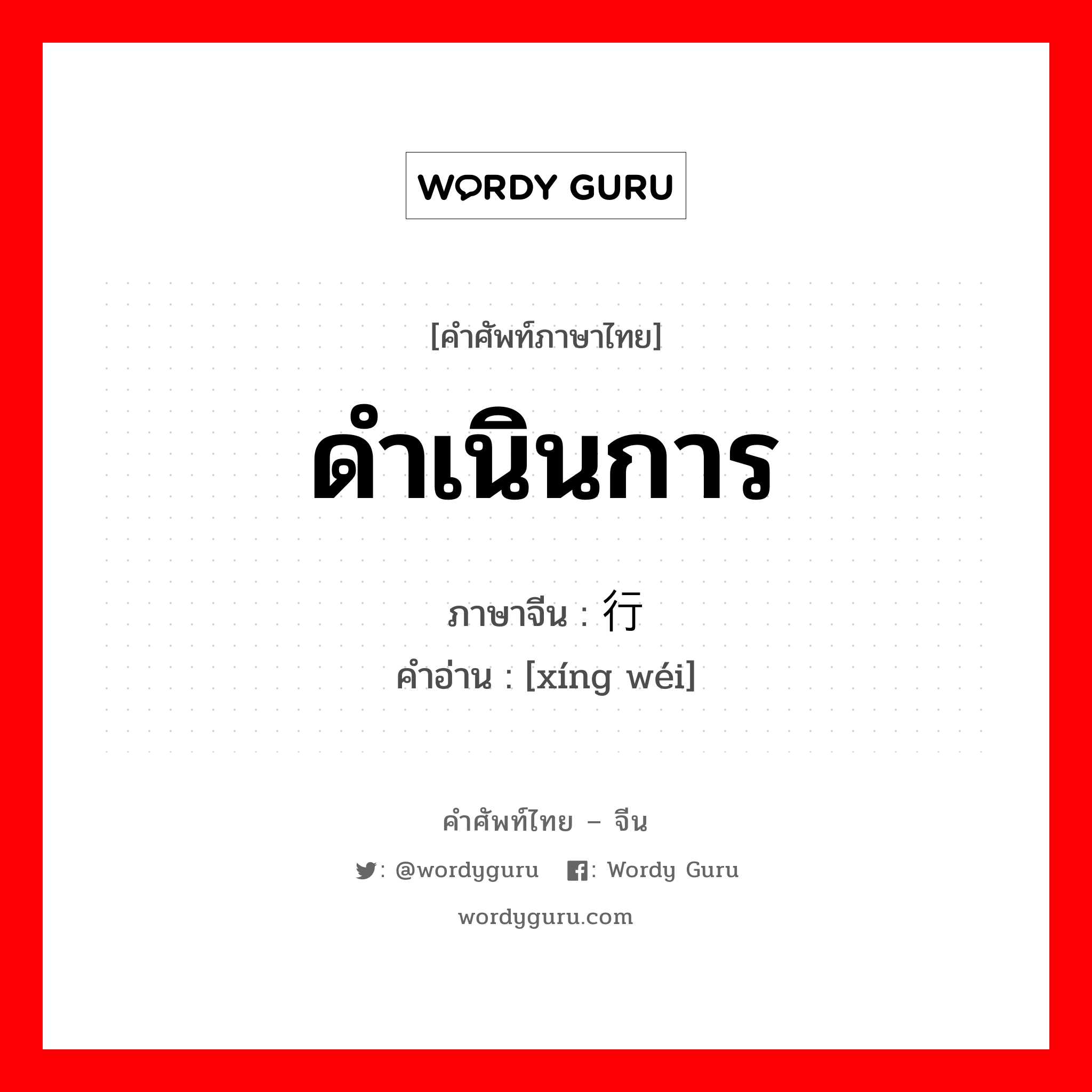 ดำเนินการ ภาษาจีนคืออะไร, คำศัพท์ภาษาไทย - จีน ดำเนินการ ภาษาจีน 行为 คำอ่าน [xíng wéi]