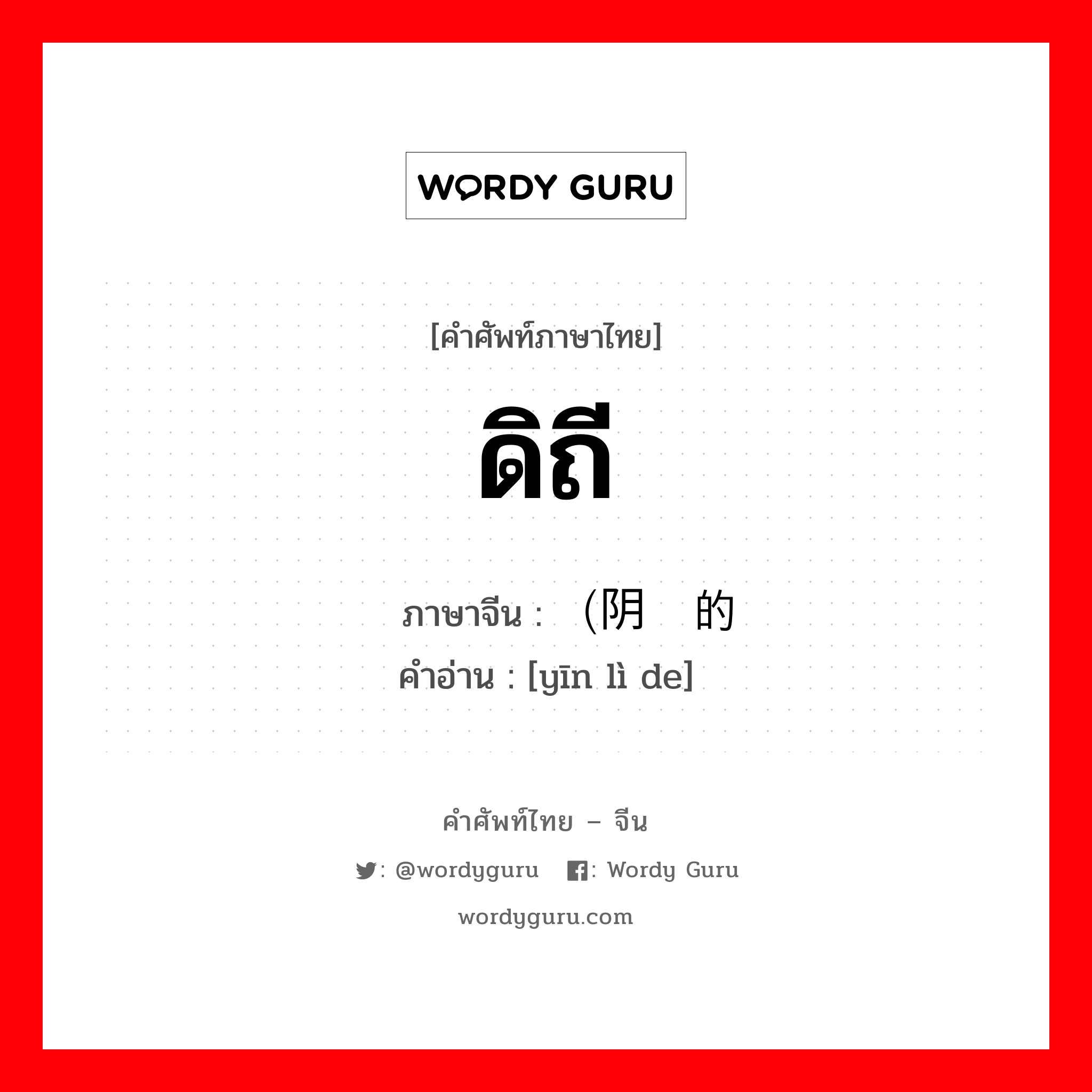 ดิถี ภาษาจีนคืออะไร, คำศัพท์ภาษาไทย - จีน ดิถี ภาษาจีน （阴历的 คำอ่าน [yīn lì de]