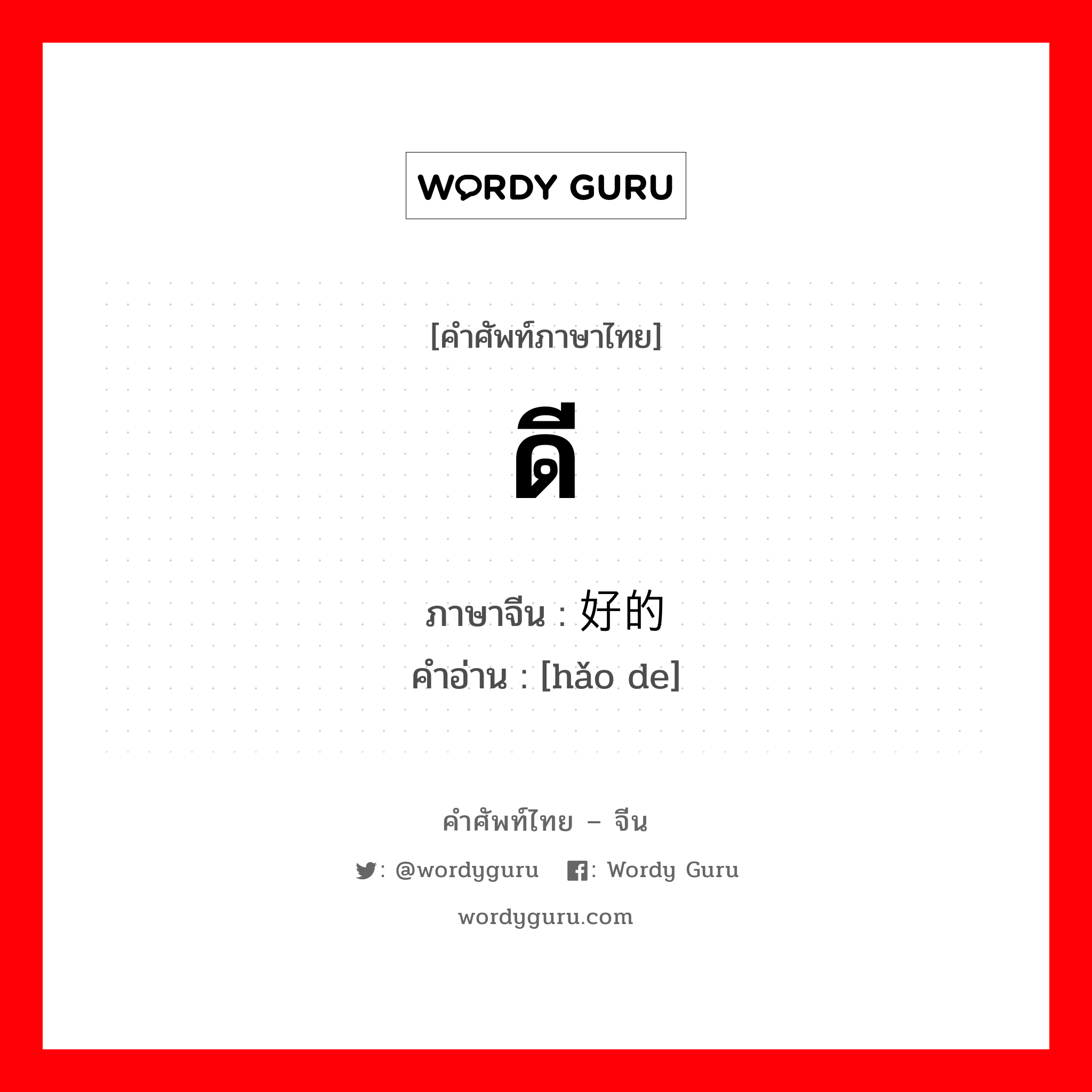 ดี ภาษาจีนคืออะไร, คำศัพท์ภาษาไทย - จีน ดี ภาษาจีน 好的 คำอ่าน [hǎo de]