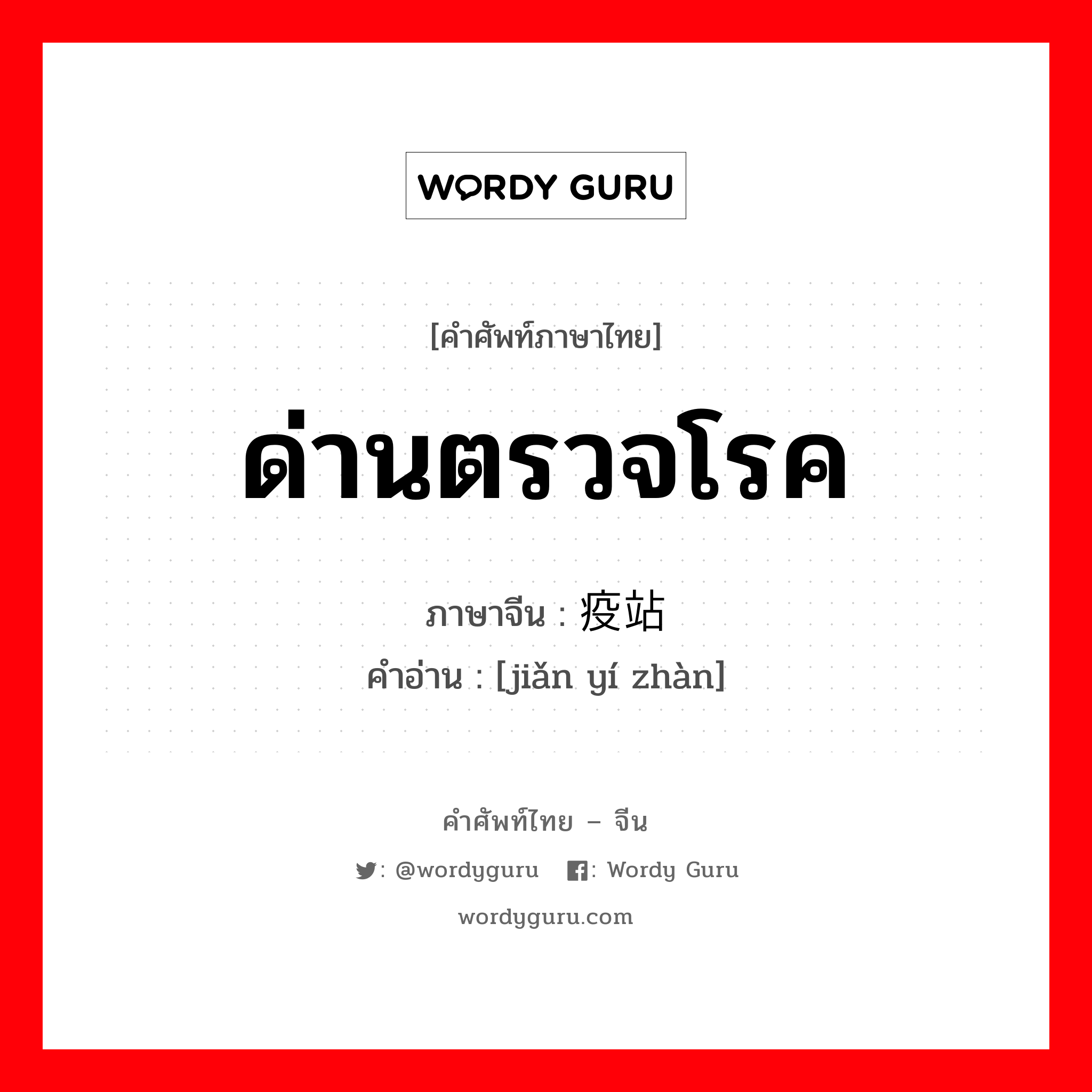 ด่านตรวจโรค ภาษาจีนคืออะไร, คำศัพท์ภาษาไทย - จีน ด่านตรวจโรค ภาษาจีน 检疫站 คำอ่าน [jiǎn yí zhàn]