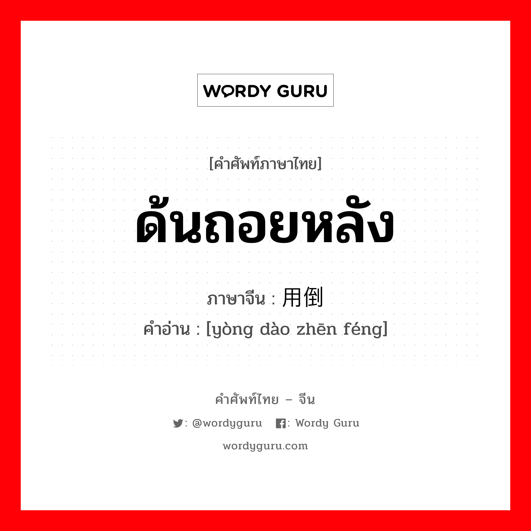 ด้นถอยหลัง ภาษาจีนคืออะไร, คำศัพท์ภาษาไทย - จีน ด้นถอยหลัง ภาษาจีน 用倒针缝 คำอ่าน [yòng dào zhēn féng]