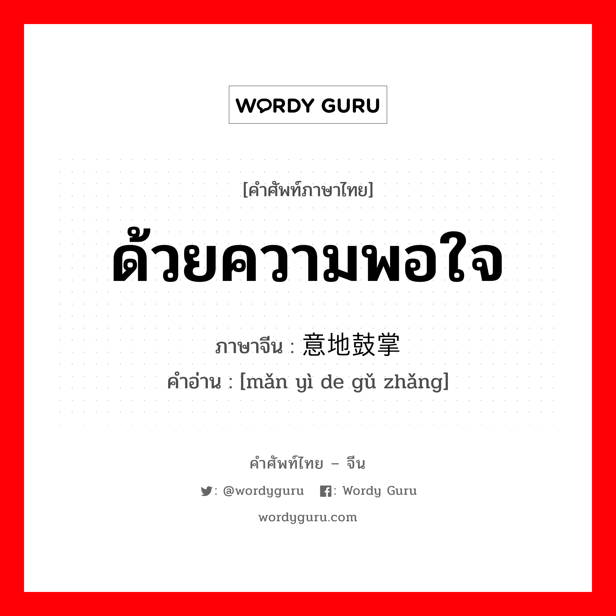 ด้วยความพอใจ ภาษาจีนคืออะไร, คำศัพท์ภาษาไทย - จีน ด้วยความพอใจ ภาษาจีน 满意地鼓掌 คำอ่าน [mǎn yì de gǔ zhǎng]