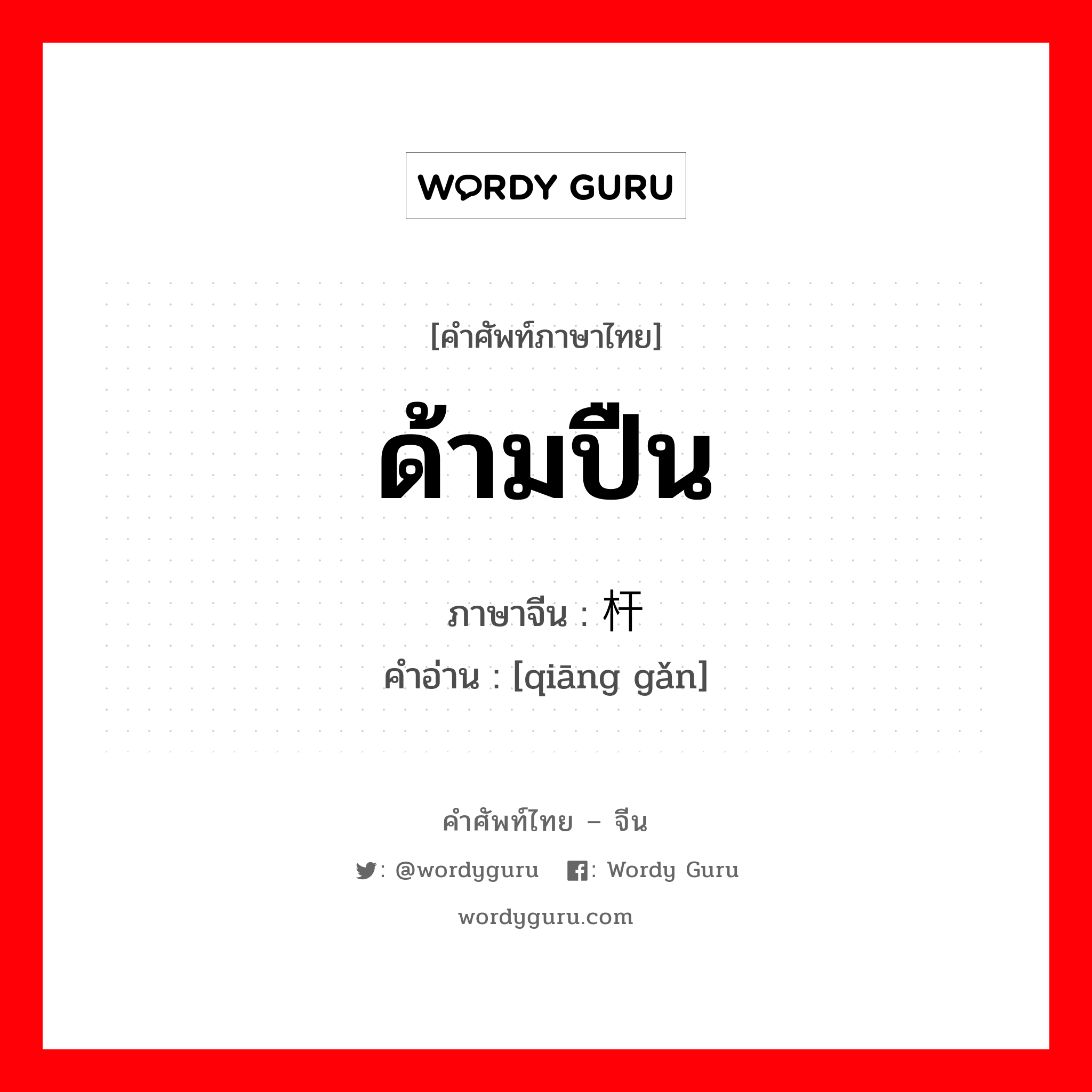 ด้ามปืน ภาษาจีนคืออะไร, คำศัพท์ภาษาไทย - จีน ด้ามปืน ภาษาจีน 枪杆 คำอ่าน [qiāng gǎn]