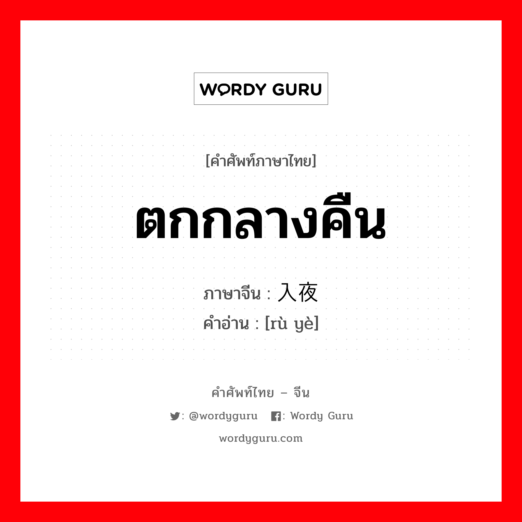 ตกกลางคืน ภาษาจีนคืออะไร, คำศัพท์ภาษาไทย - จีน ตกกลางคืน ภาษาจีน 入夜 คำอ่าน [rù yè]