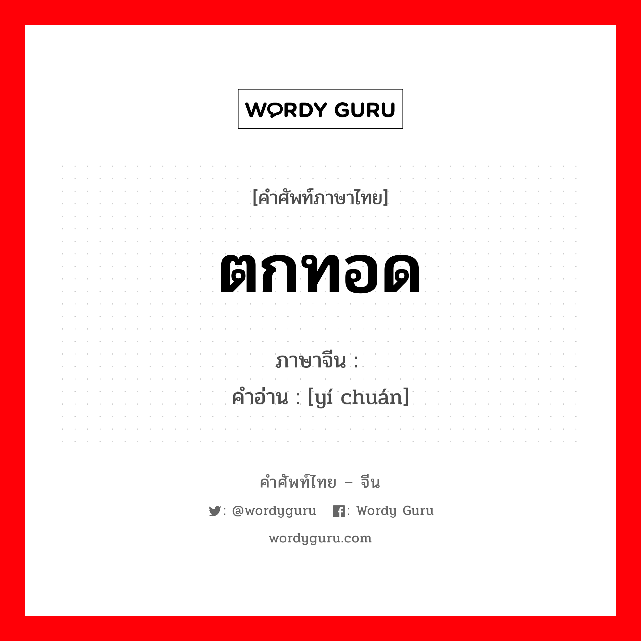 ตกทอด ภาษาจีนคืออะไร, คำศัพท์ภาษาไทย - จีน ตกทอด ภาษาจีน 遗传 คำอ่าน [yí chuán]