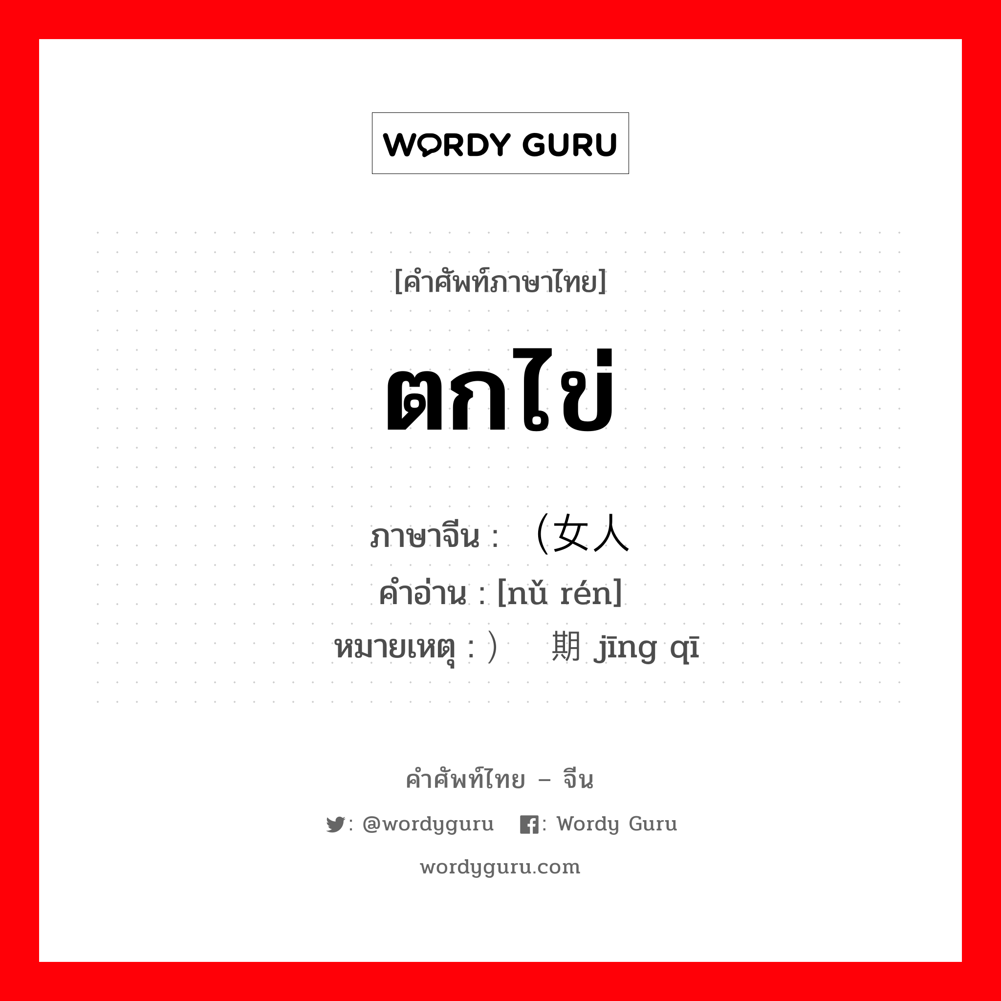 ตกไข่ ภาษาจีนคืออะไร, คำศัพท์ภาษาไทย - จีน ตกไข่ ภาษาจีน （女人 คำอ่าน [nǔ rén] หมายเหตุ ）经期 jīng qī