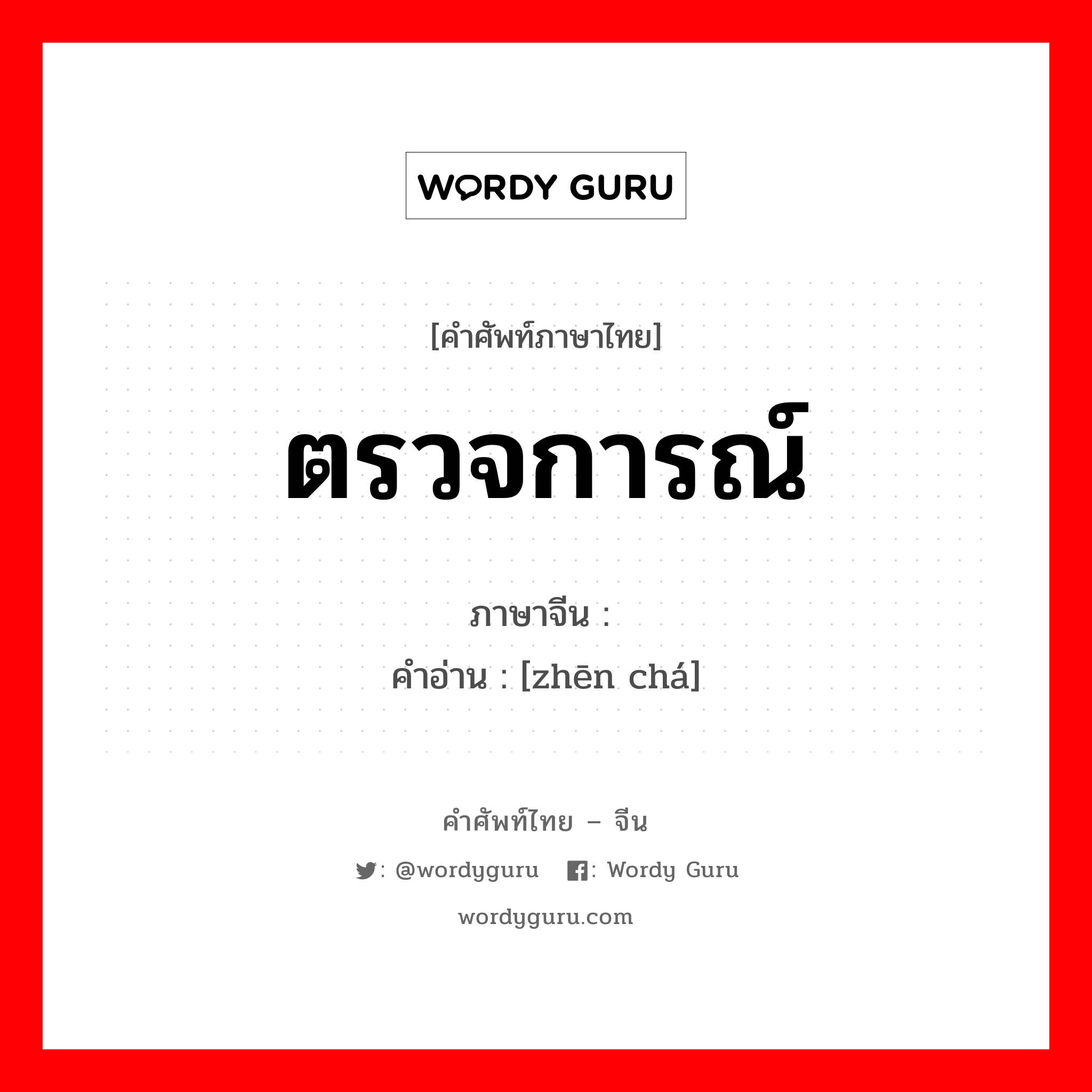 ตรวจการณ์ ภาษาจีนคืออะไร, คำศัพท์ภาษาไทย - จีน ตรวจการณ์ ภาษาจีน 侦查 คำอ่าน [zhēn chá]