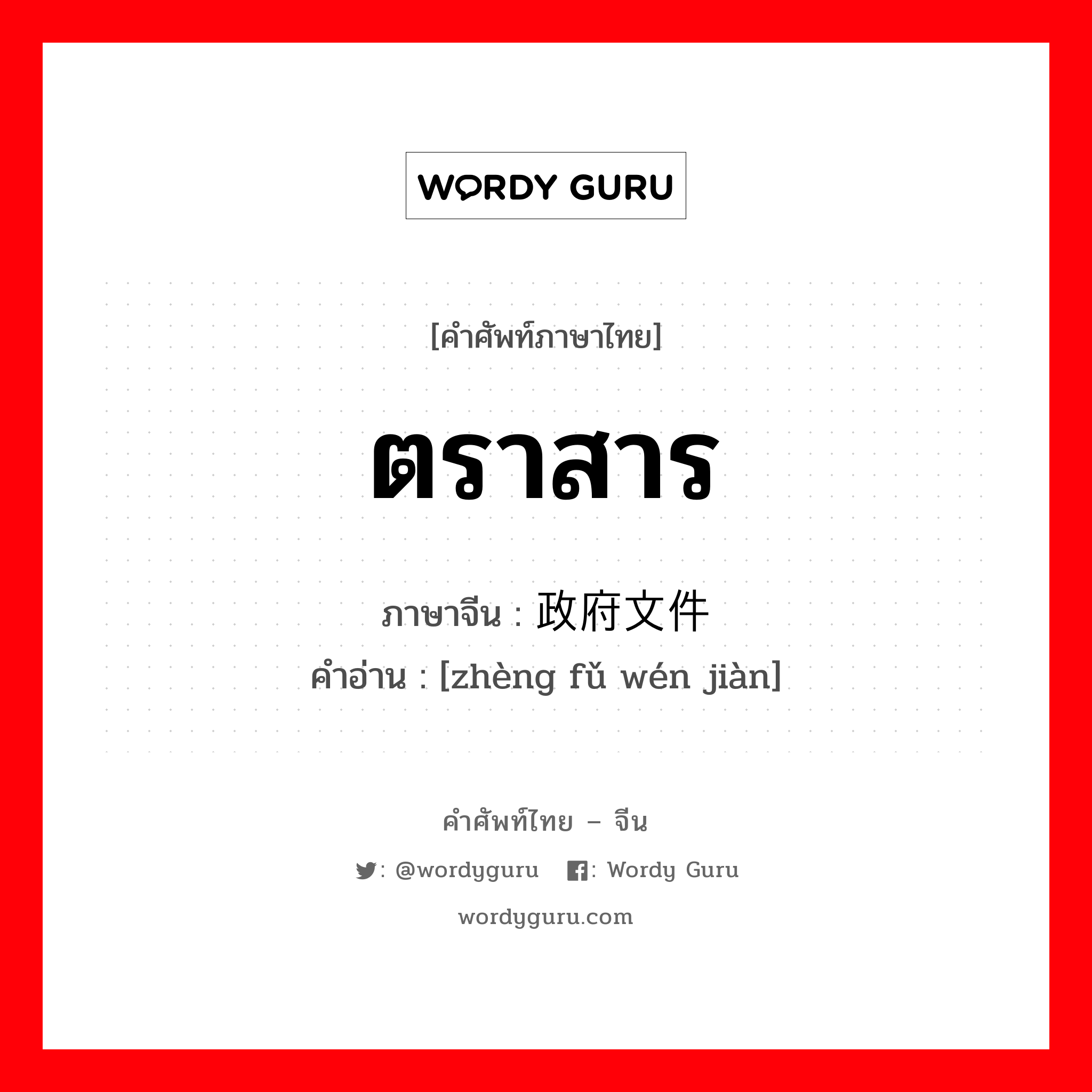 ตราสาร ภาษาจีนคืออะไร, คำศัพท์ภาษาไทย - จีน ตราสาร ภาษาจีน 政府文件 คำอ่าน [zhèng fǔ wén jiàn]