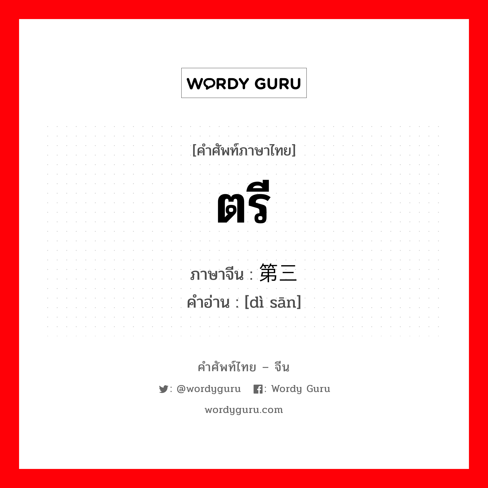 ตรี ภาษาจีนคืออะไร, คำศัพท์ภาษาไทย - จีน ตรี ภาษาจีน 第三 คำอ่าน [dì sān]