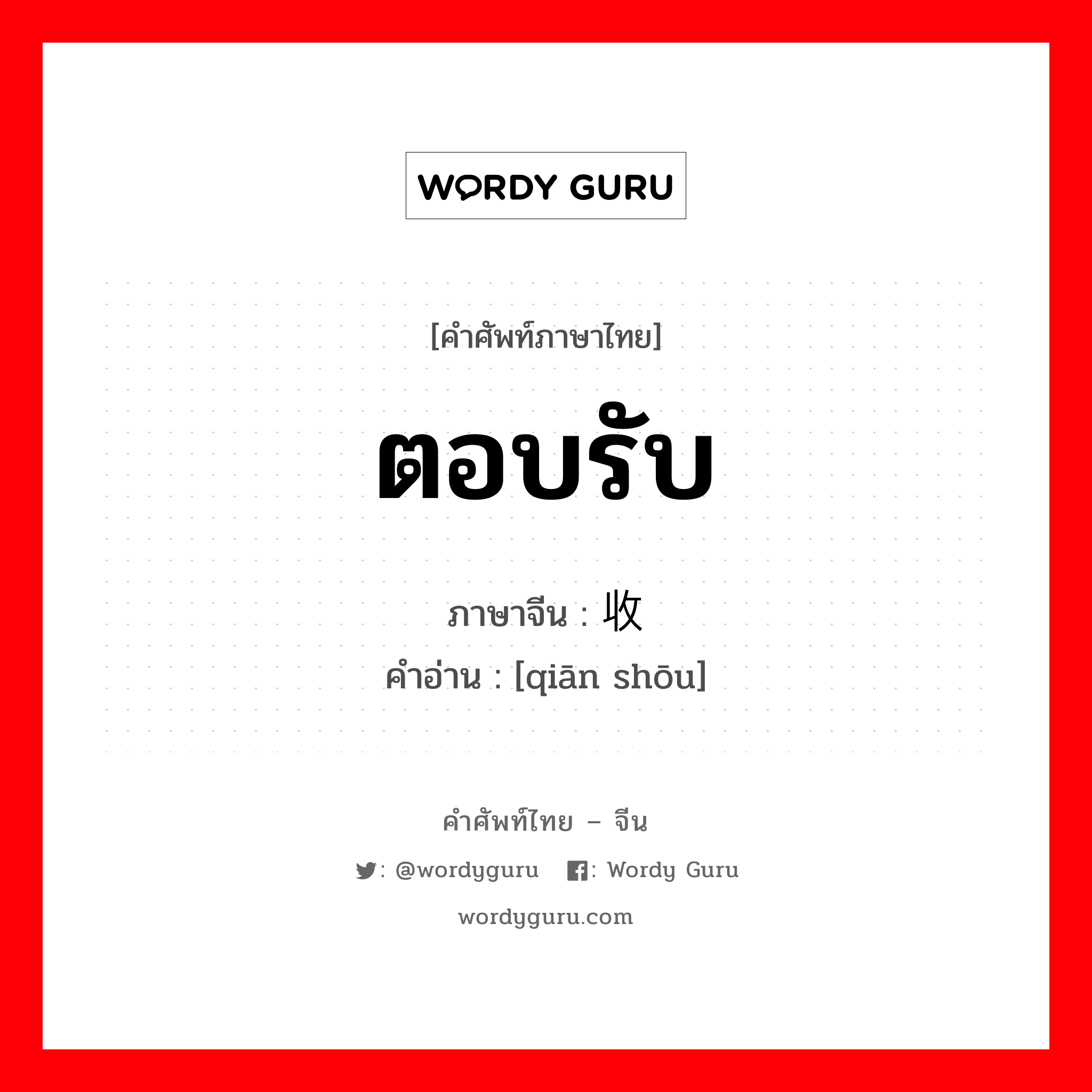 ตอบรับ ภาษาจีนคืออะไร, คำศัพท์ภาษาไทย - จีน ตอบรับ ภาษาจีน 签收 คำอ่าน [qiān shōu]