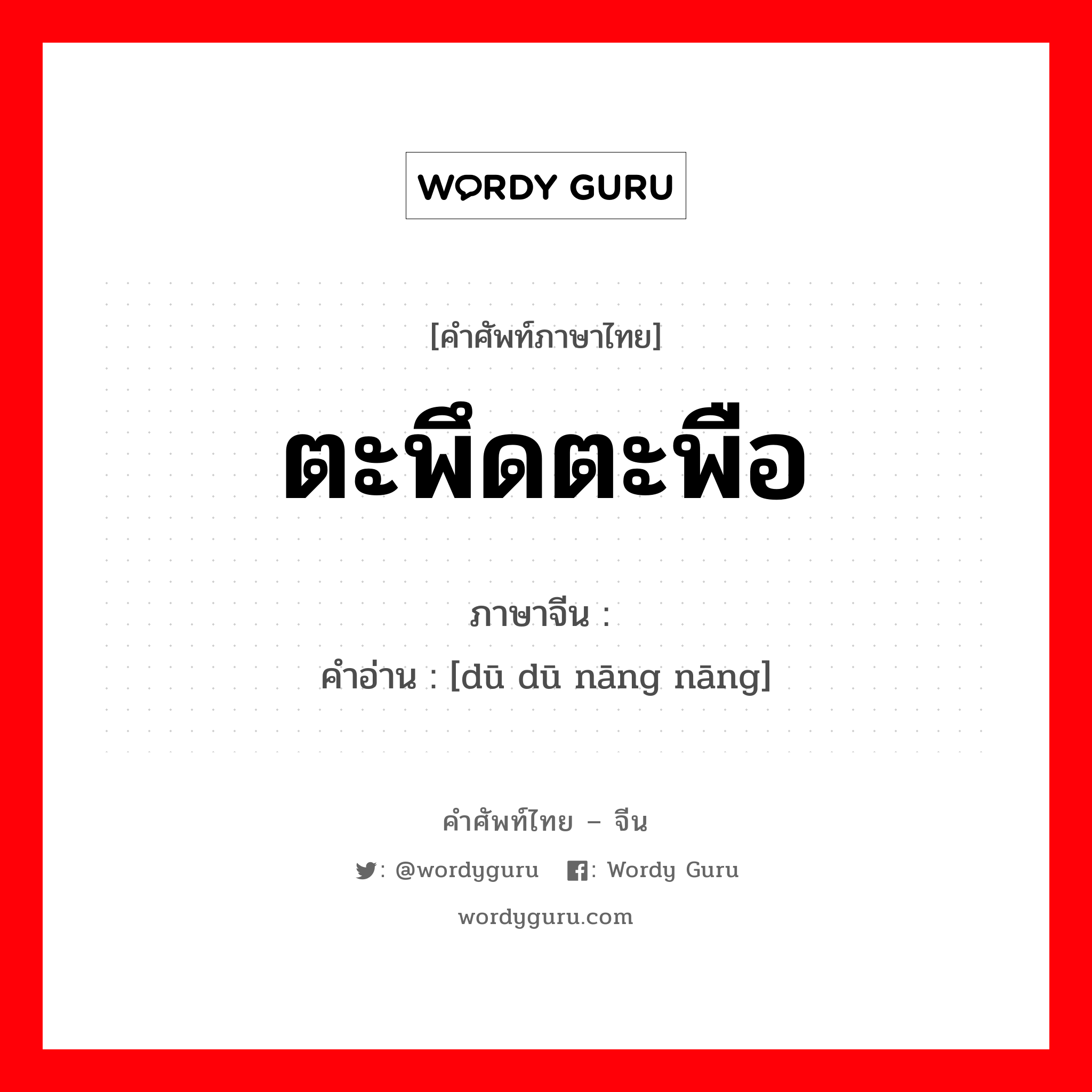 ตะพึดตะพือ ภาษาจีนคืออะไร, คำศัพท์ภาษาไทย - จีน ตะพึดตะพือ ภาษาจีน 嘟嘟囔囔 คำอ่าน [dū dū nāng nāng]