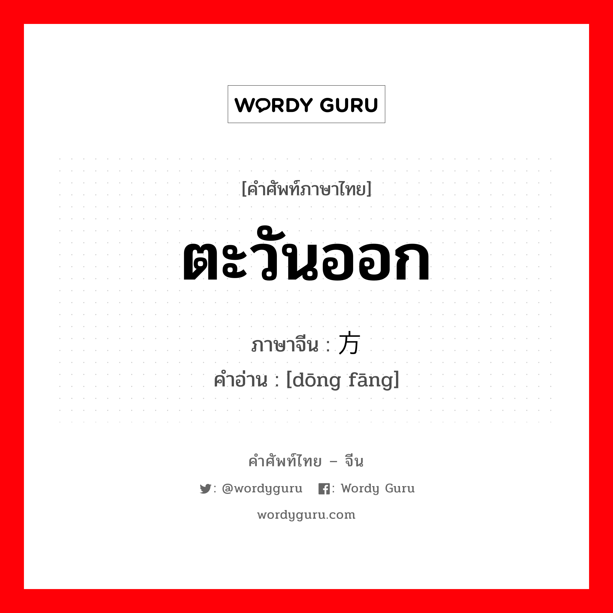 ตะวันออก ภาษาจีนคืออะไร, คำศัพท์ภาษาไทย - จีน ตะวันออก ภาษาจีน 东方 คำอ่าน [dōng fāng]