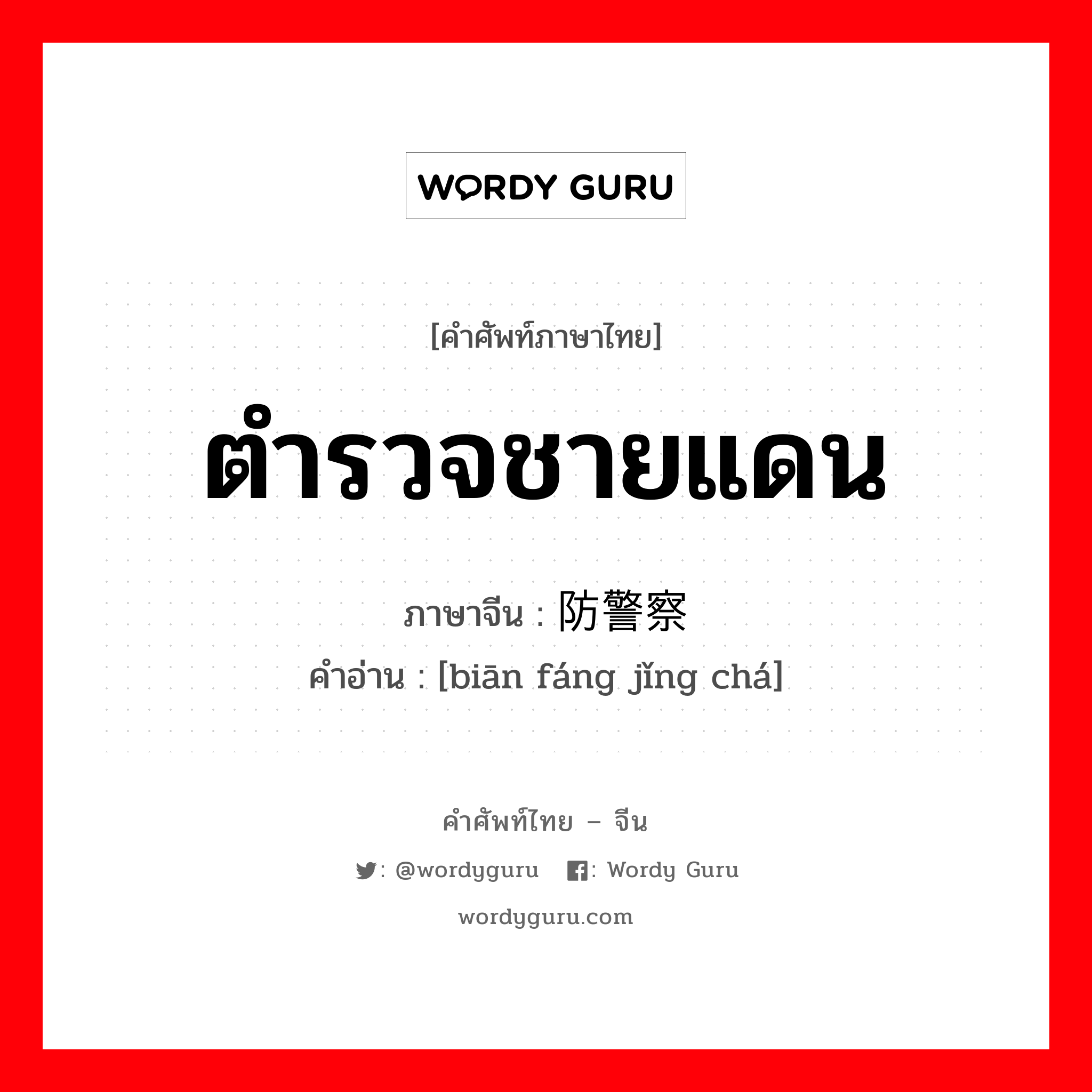 ตำรวจชายแดน ภาษาจีนคืออะไร, คำศัพท์ภาษาไทย - จีน ตำรวจชายแดน ภาษาจีน 边防警察 คำอ่าน [biān fáng jǐng chá]