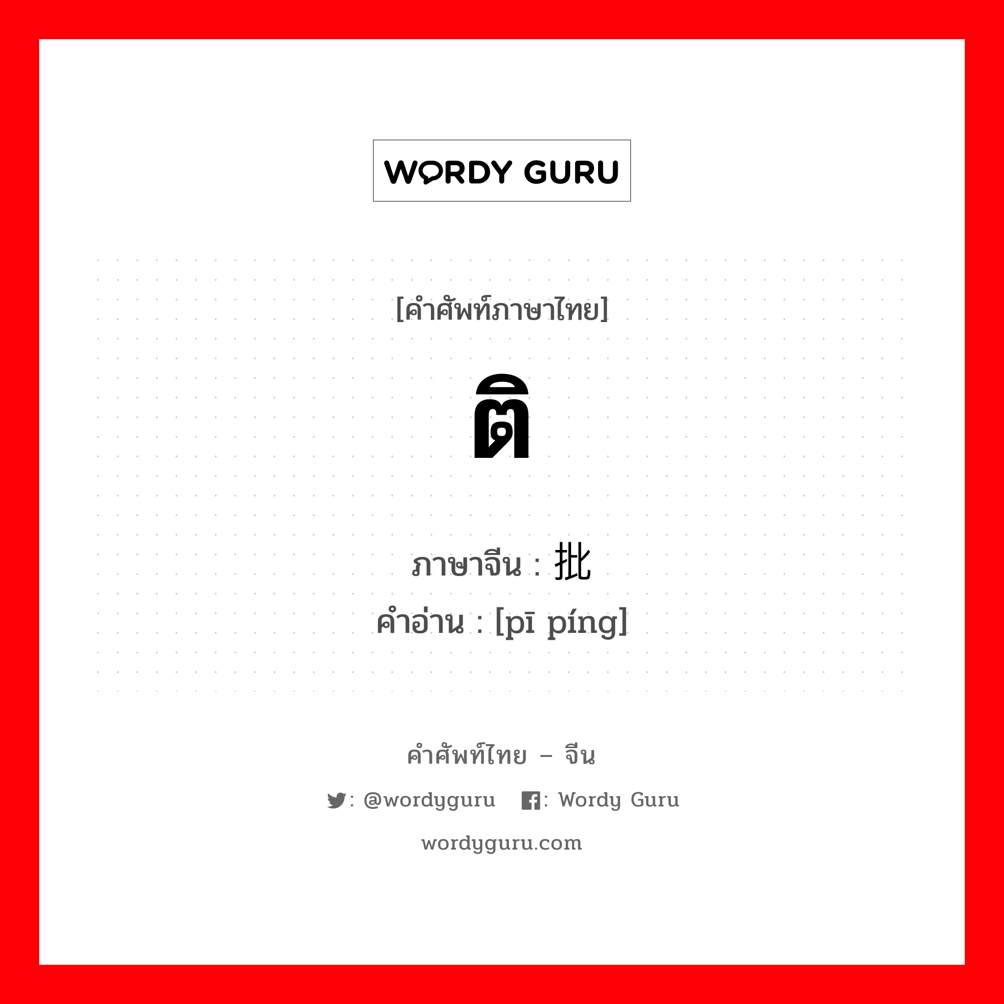 ติ ภาษาจีนคืออะไร, คำศัพท์ภาษาไทย - จีน ติ ภาษาจีน 批评 คำอ่าน [pī píng]