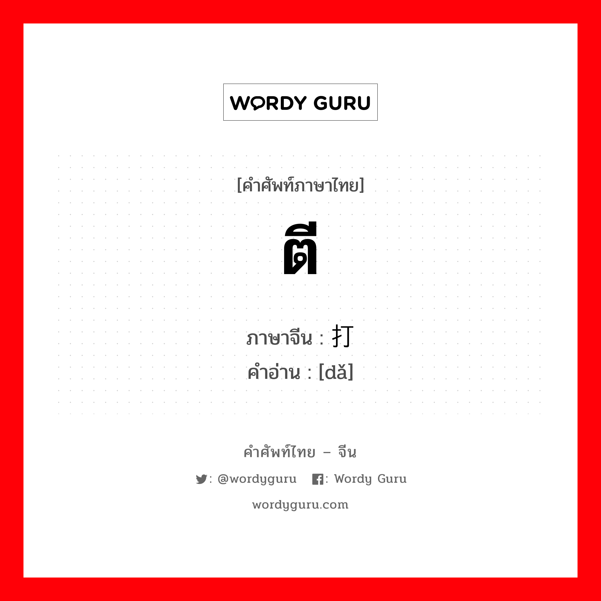 ตี ภาษาจีนคืออะไร, คำศัพท์ภาษาไทย - จีน ตี ภาษาจีน 打 คำอ่าน [dǎ]