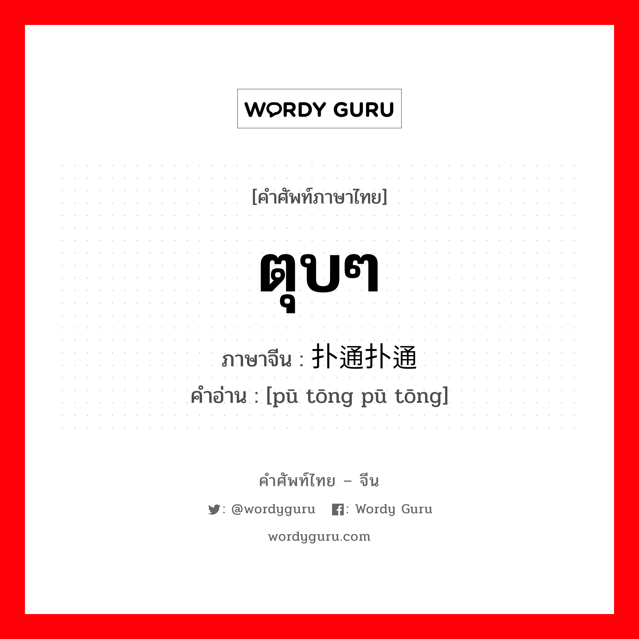 ตุบๆ ภาษาจีนคืออะไร, คำศัพท์ภาษาไทย - จีน ตุบๆ ภาษาจีน 扑通扑通 คำอ่าน [pū tōng pū tōng]