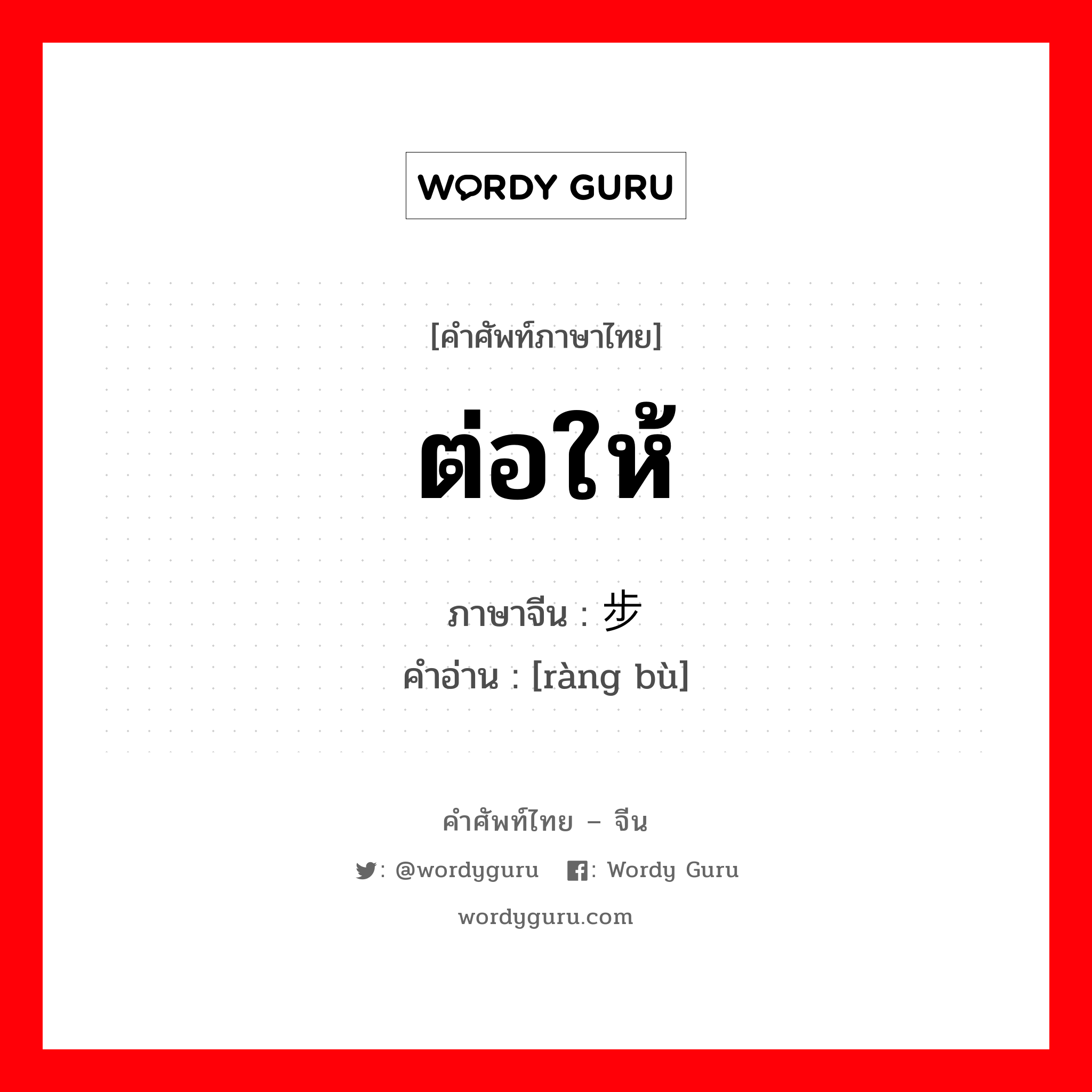 ต่อให้ ภาษาจีนคืออะไร, คำศัพท์ภาษาไทย - จีน ต่อให้ ภาษาจีน 让步 คำอ่าน [ràng bù]