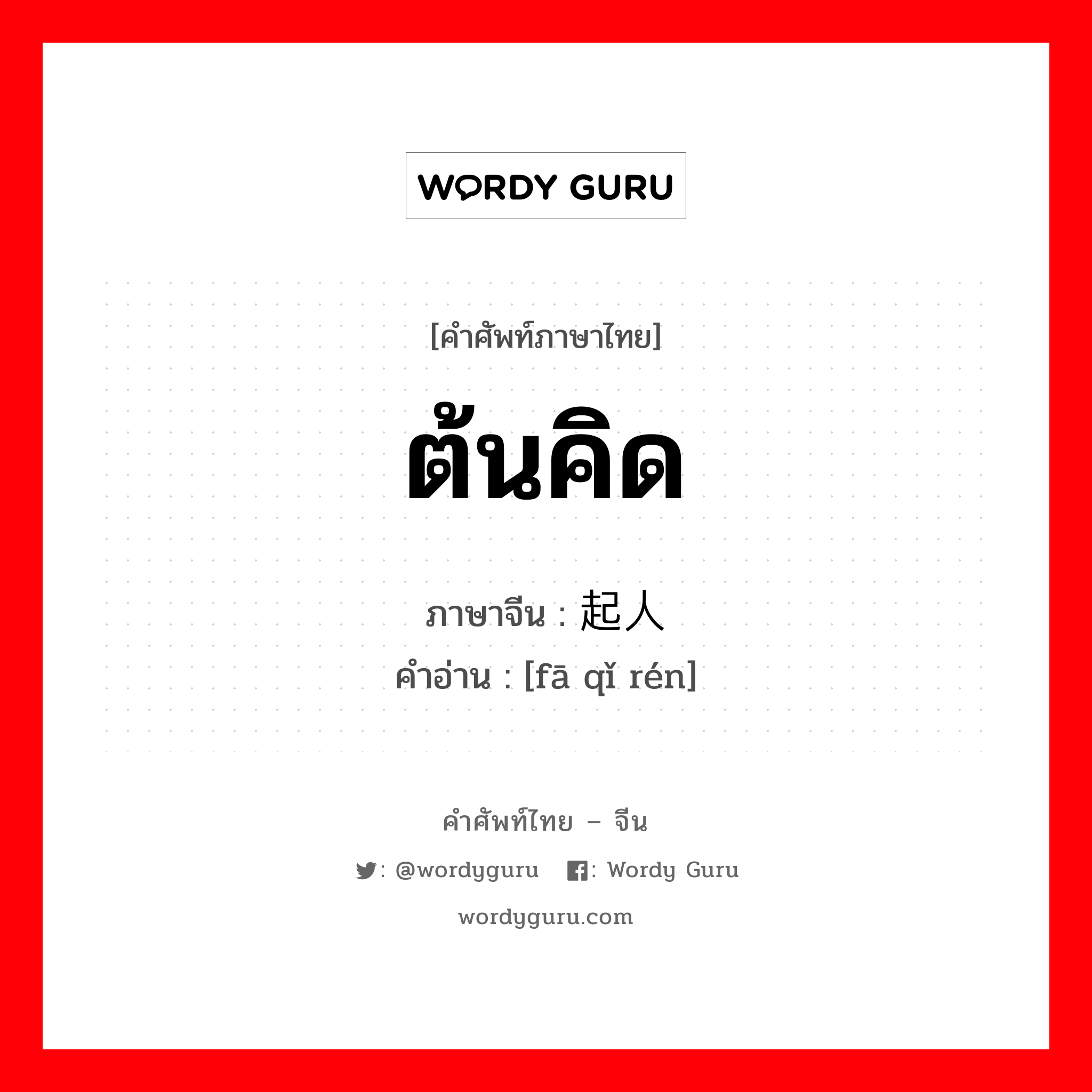 ต้นคิด ภาษาจีนคืออะไร, คำศัพท์ภาษาไทย - จีน ต้นคิด ภาษาจีน 发起人 คำอ่าน [fā qǐ rén]