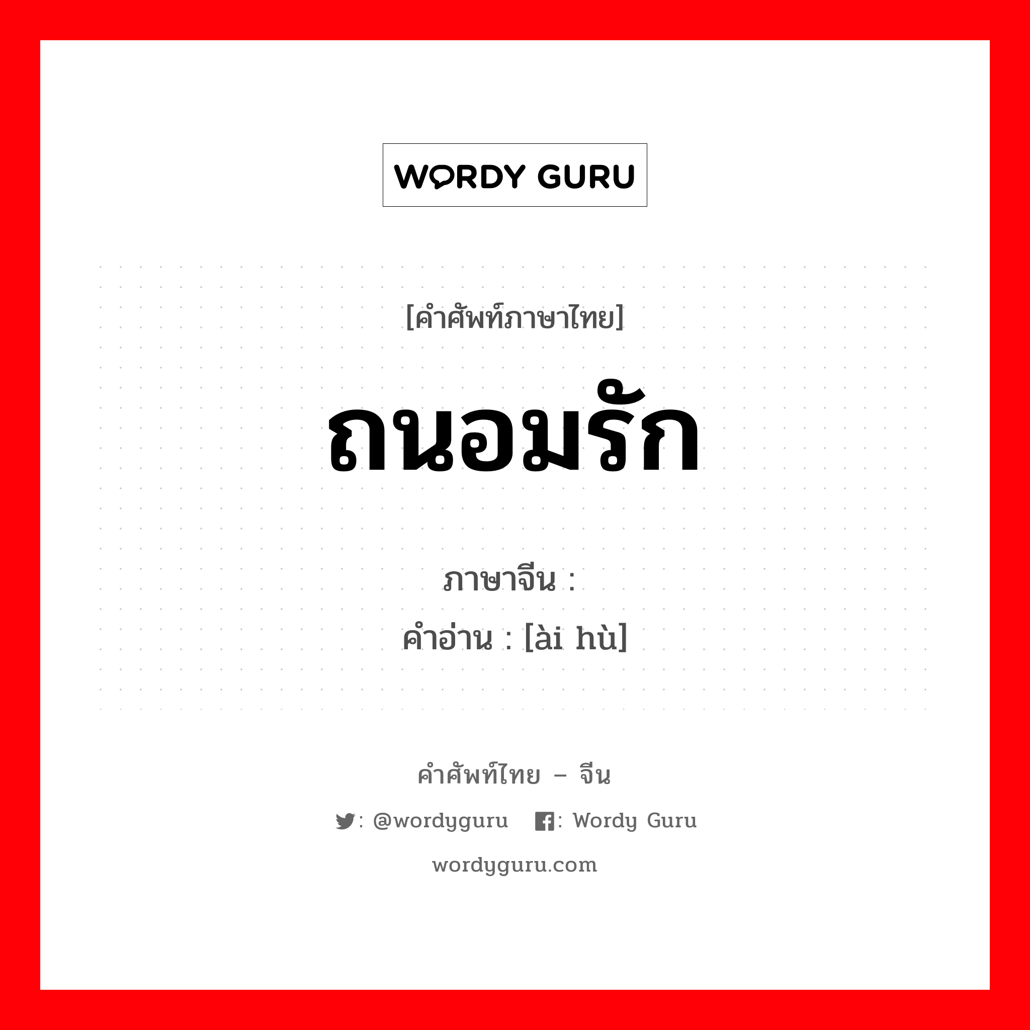 ถนอมรัก ภาษาจีนคืออะไร, คำศัพท์ภาษาไทย - จีน ถนอมรัก ภาษาจีน 爱护 คำอ่าน [ài hù]