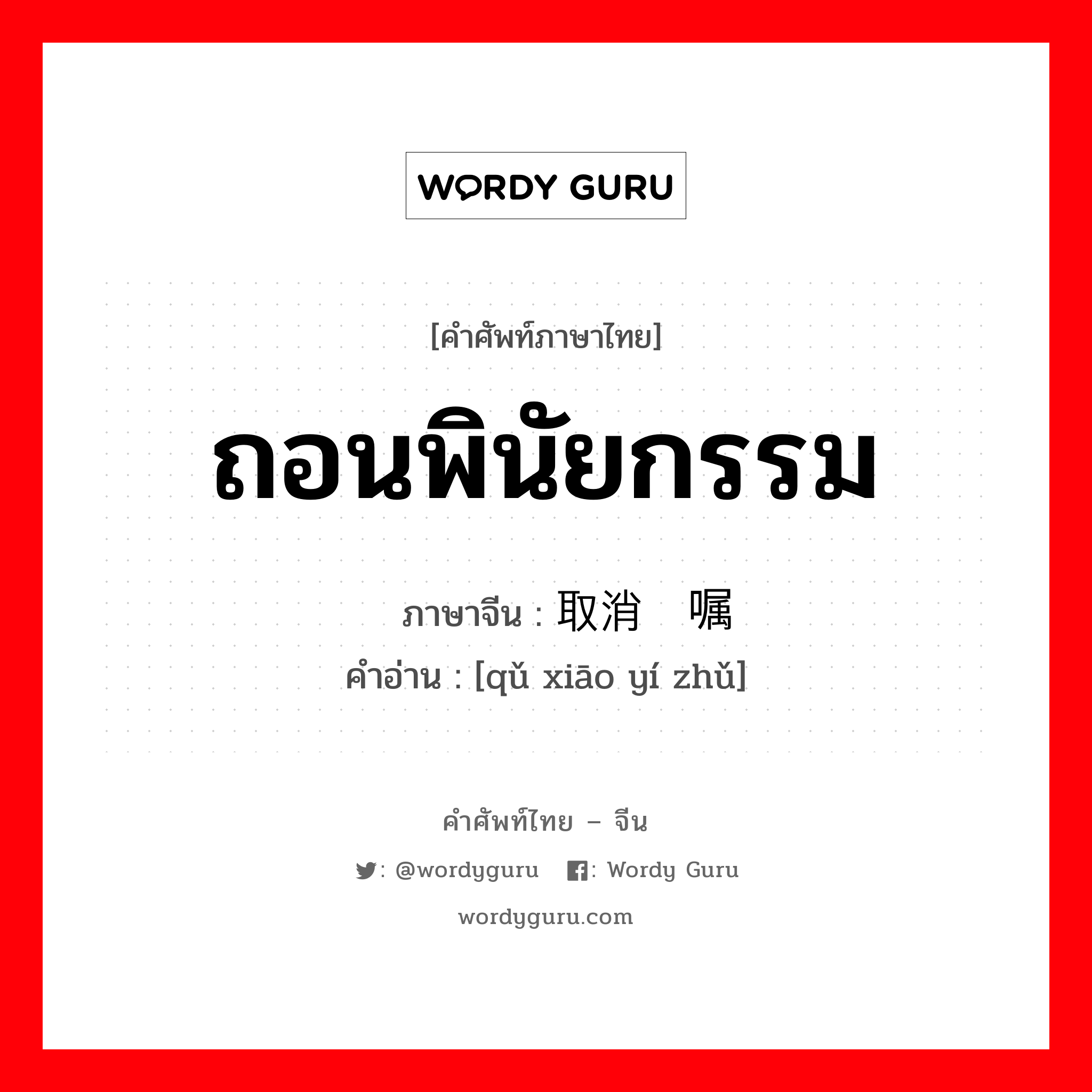 ถอนพินัยกรรม ภาษาจีนคืออะไร, คำศัพท์ภาษาไทย - จีน ถอนพินัยกรรม ภาษาจีน 取消遗嘱 คำอ่าน [qǔ xiāo yí zhǔ]