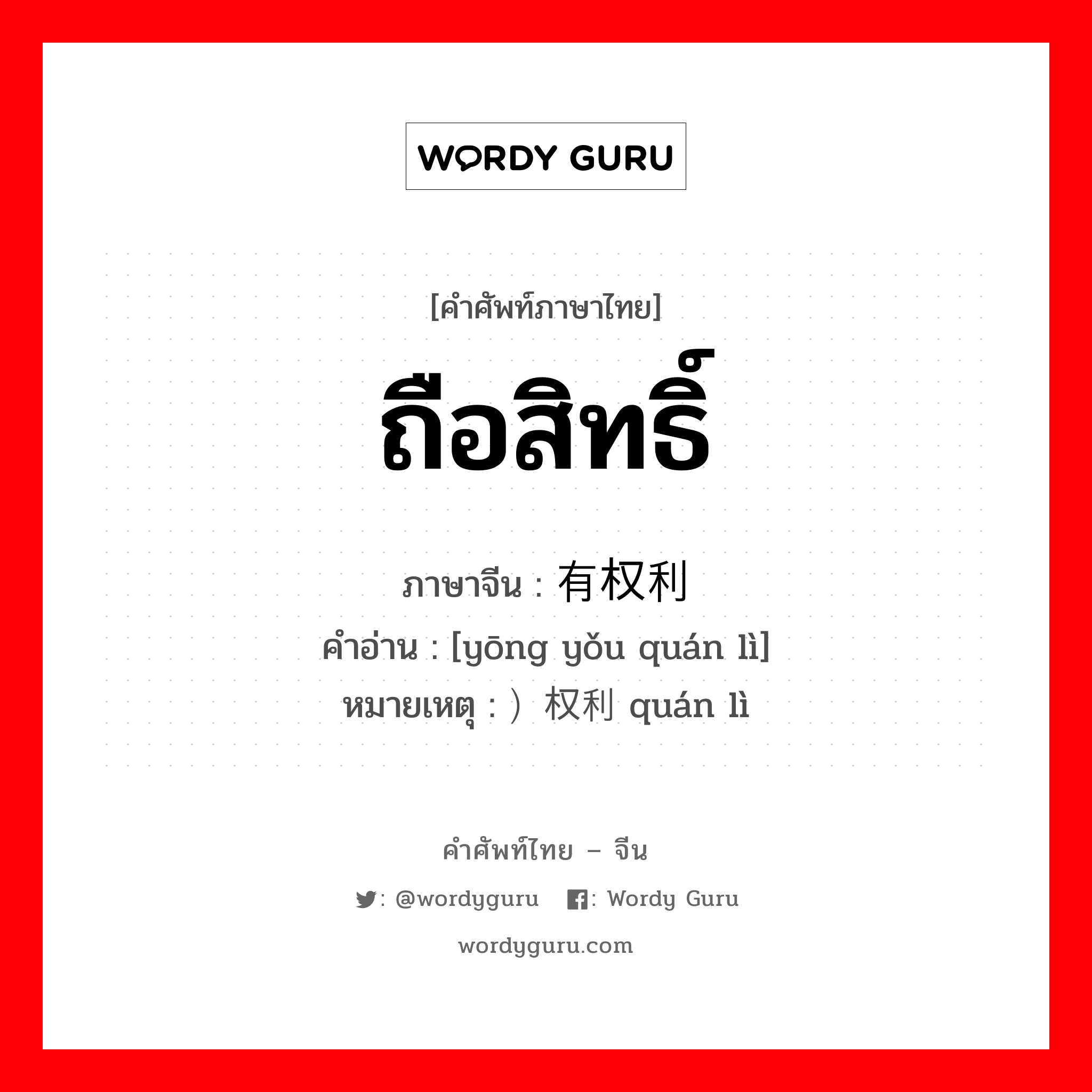 ถือสิทธิ์ ภาษาจีนคืออะไร, คำศัพท์ภาษาไทย - จีน ถือสิทธิ์ ภาษาจีน 拥有权利 คำอ่าน [yōng yǒu quán lì] หมายเหตุ ）权利 quán lì