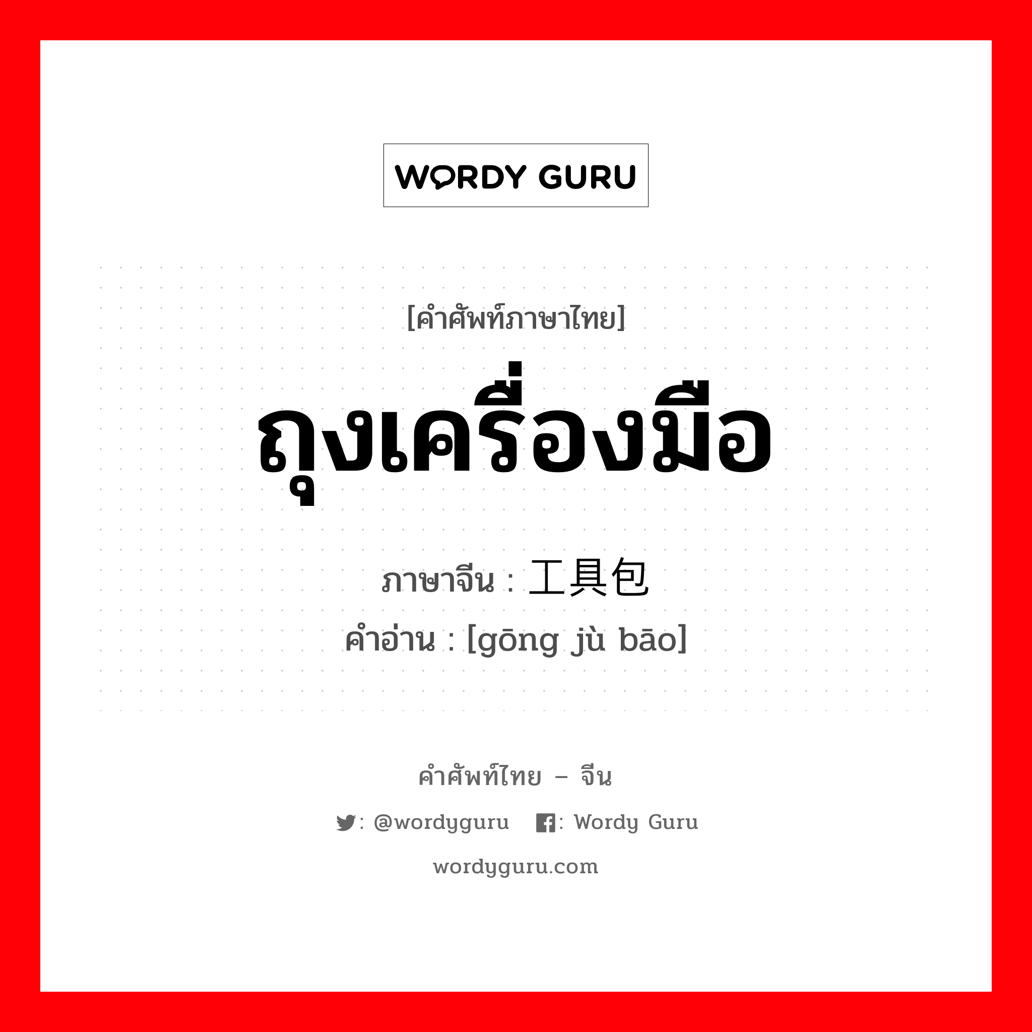 ถุงเครื่องมือ ภาษาจีนคืออะไร, คำศัพท์ภาษาไทย - จีน ถุงเครื่องมือ ภาษาจีน 工具包 คำอ่าน [gōng jù bāo]