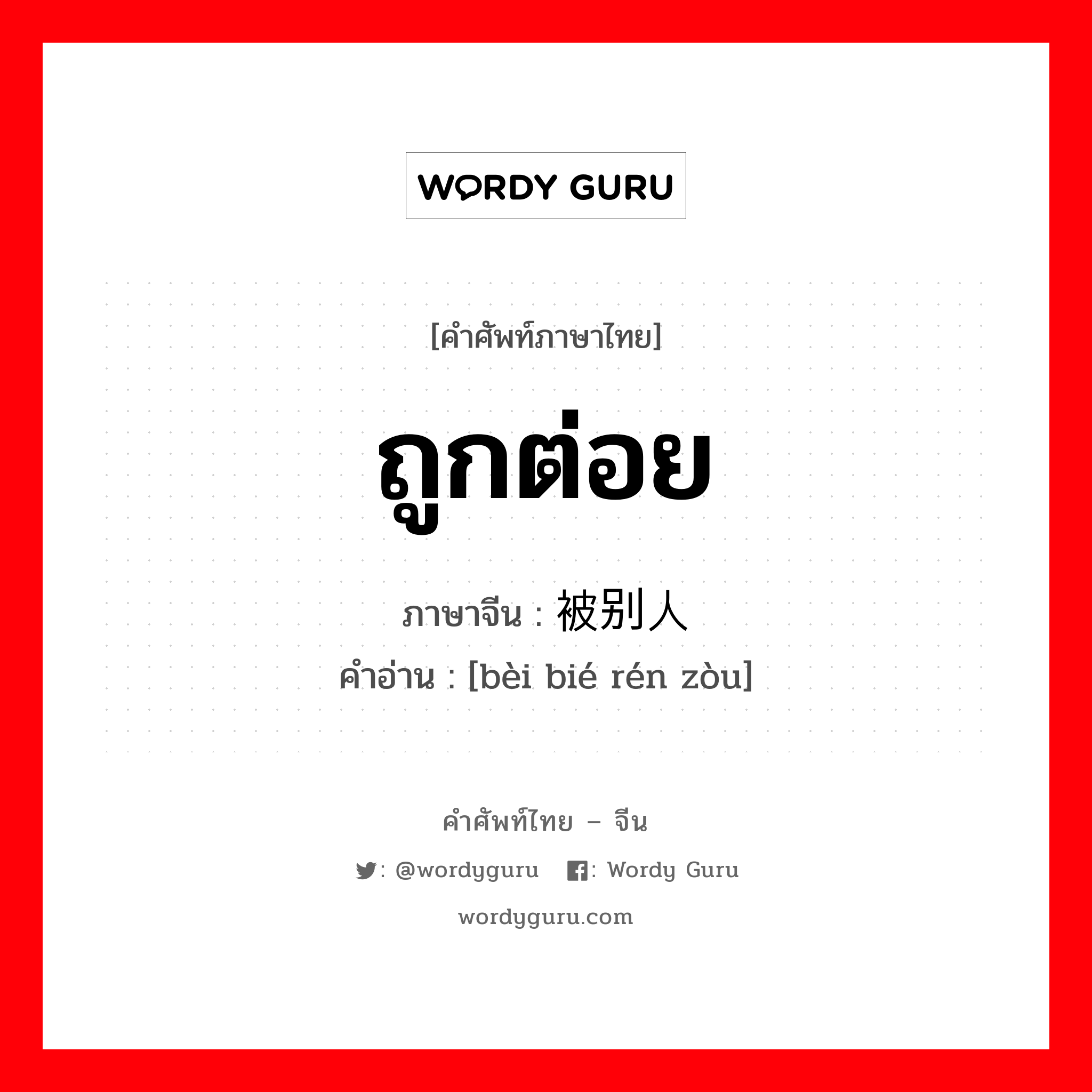 ถูกต่อย ภาษาจีนคืออะไร, คำศัพท์ภาษาไทย - จีน ถูกต่อย ภาษาจีน 被别人揍 คำอ่าน [bèi bié rén zòu]