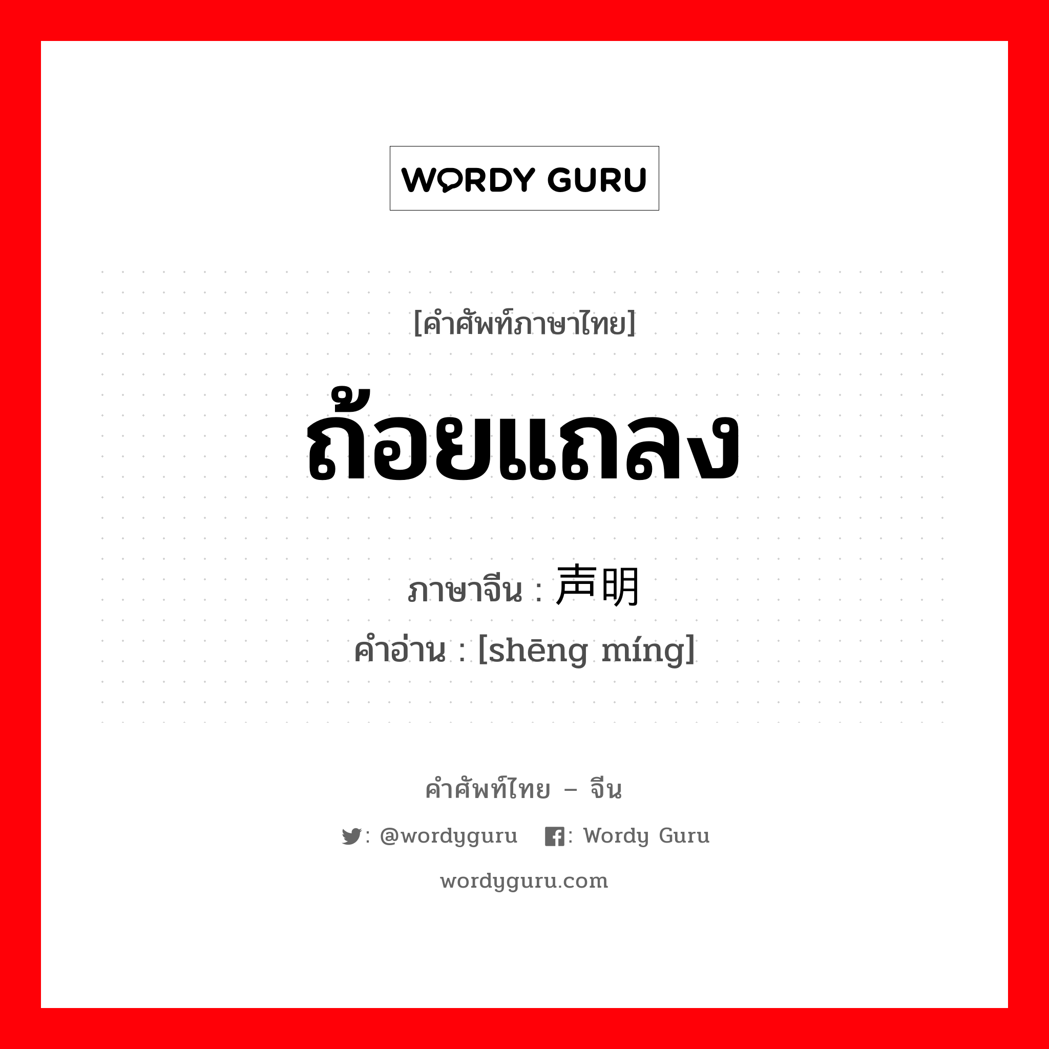 ถ้อยแถลง ภาษาจีนคืออะไร, คำศัพท์ภาษาไทย - จีน ถ้อยแถลง ภาษาจีน 声明 คำอ่าน [shēng míng]