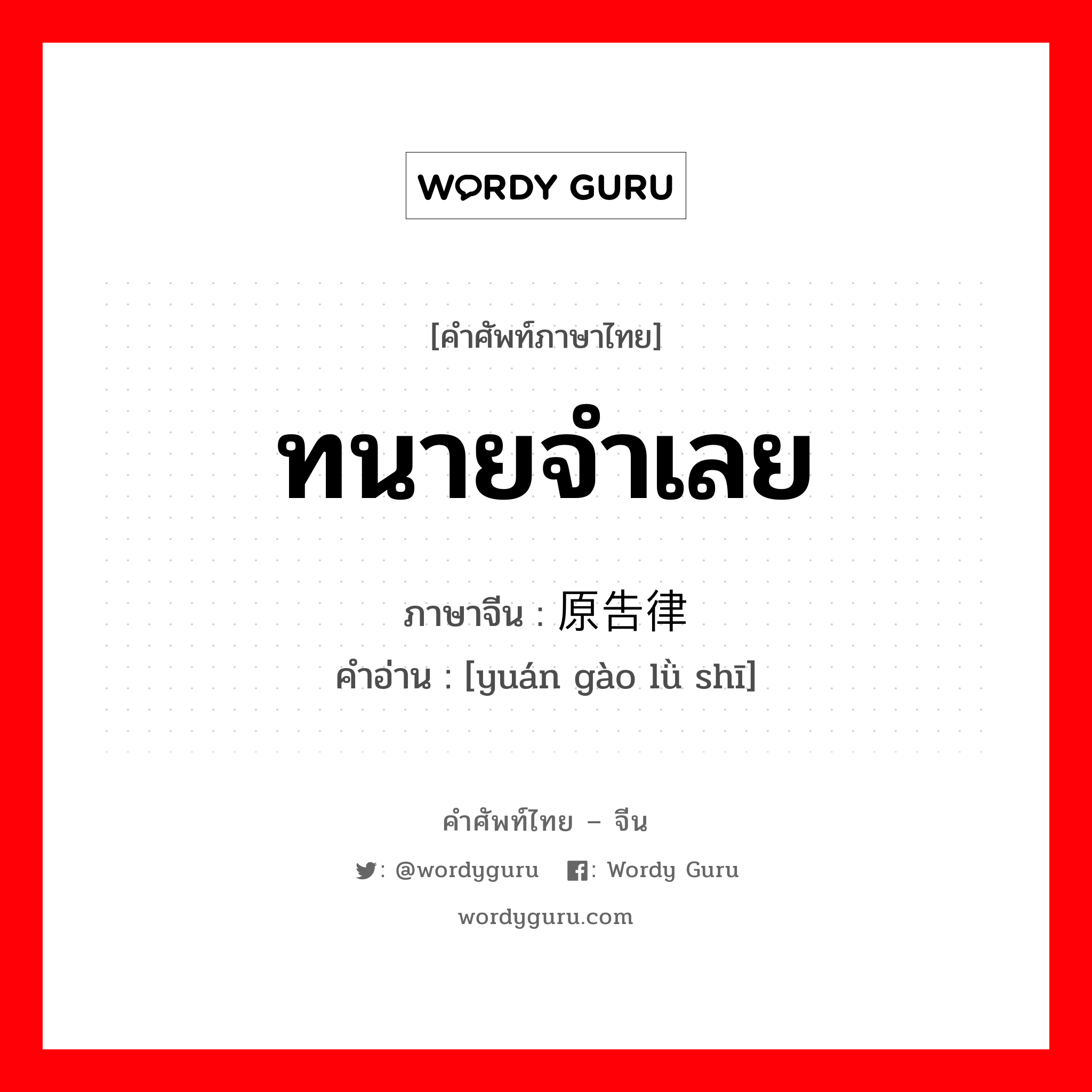 ทนายจำเลย ภาษาจีนคืออะไร, คำศัพท์ภาษาไทย - จีน ทนายจำเลย ภาษาจีน 原告律师 คำอ่าน [yuán gào lǜ shī]