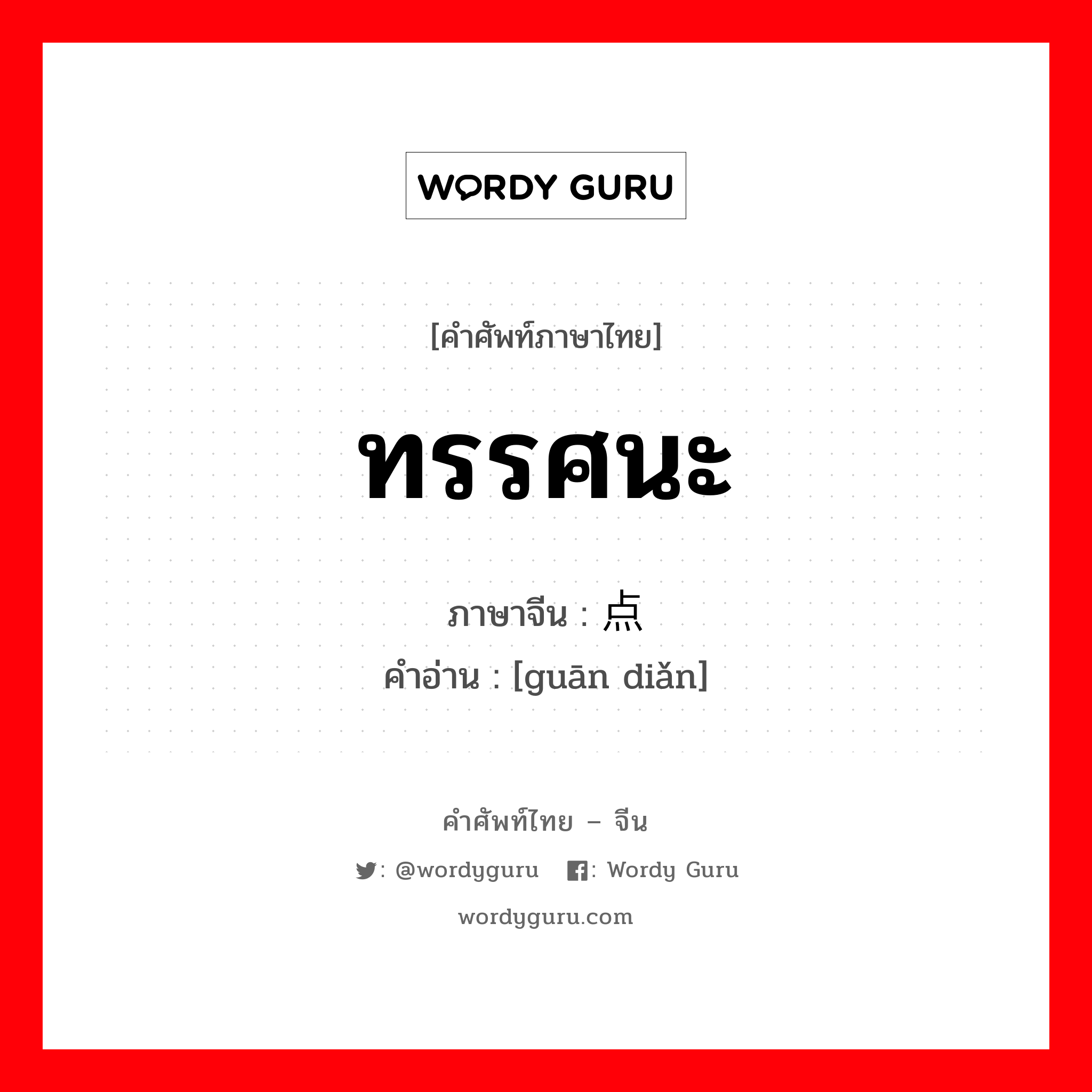 ทรรศนะ ภาษาจีนคืออะไร, คำศัพท์ภาษาไทย - จีน ทรรศนะ ภาษาจีน 观点 คำอ่าน [guān diǎn]