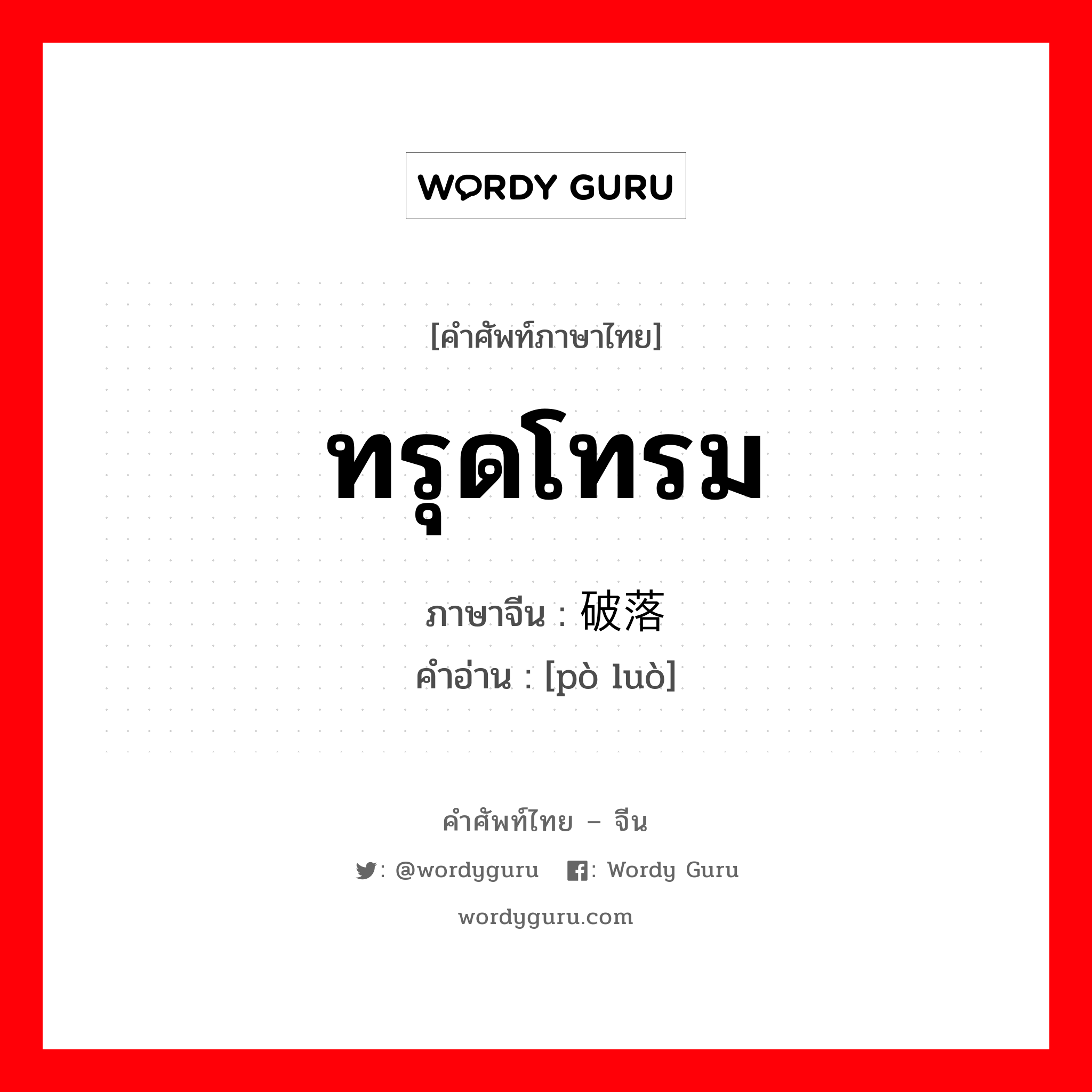 ทรุดโทรม ภาษาจีนคืออะไร, คำศัพท์ภาษาไทย - จีน ทรุดโทรม ภาษาจีน 破落 คำอ่าน [pò luò]