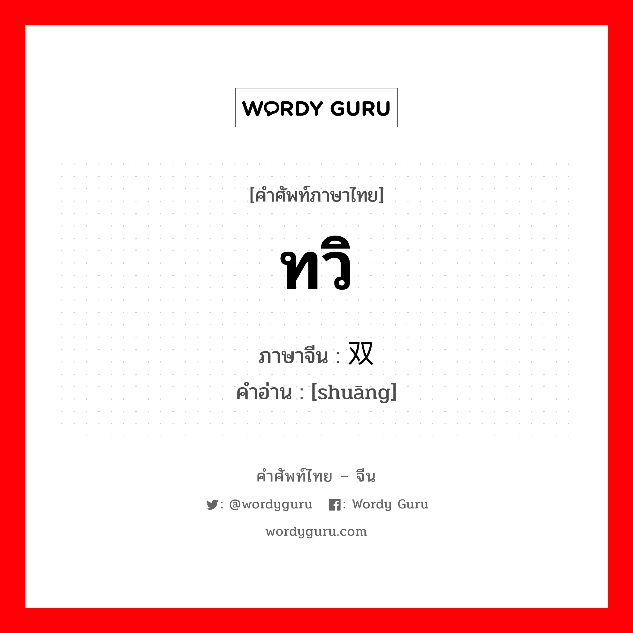 ทวิ ภาษาจีนคืออะไร, คำศัพท์ภาษาไทย - จีน ทวิ ภาษาจีน 双 คำอ่าน [shuāng]