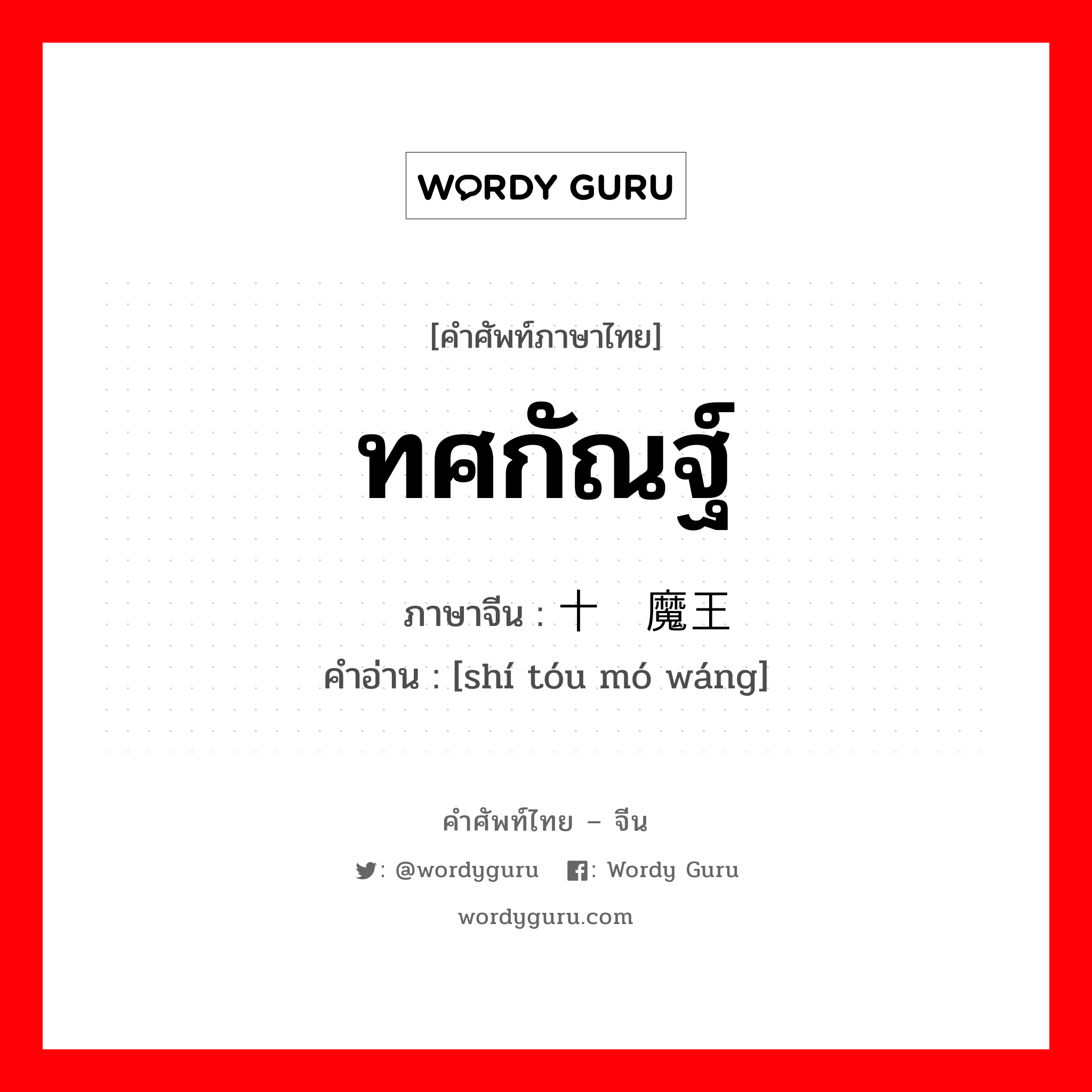 ทศกัณฐ์ ภาษาจีนคืออะไร, คำศัพท์ภาษาไทย - จีน ทศกัณฐ์ ภาษาจีน 十头魔王 คำอ่าน [shí tóu mó wáng]