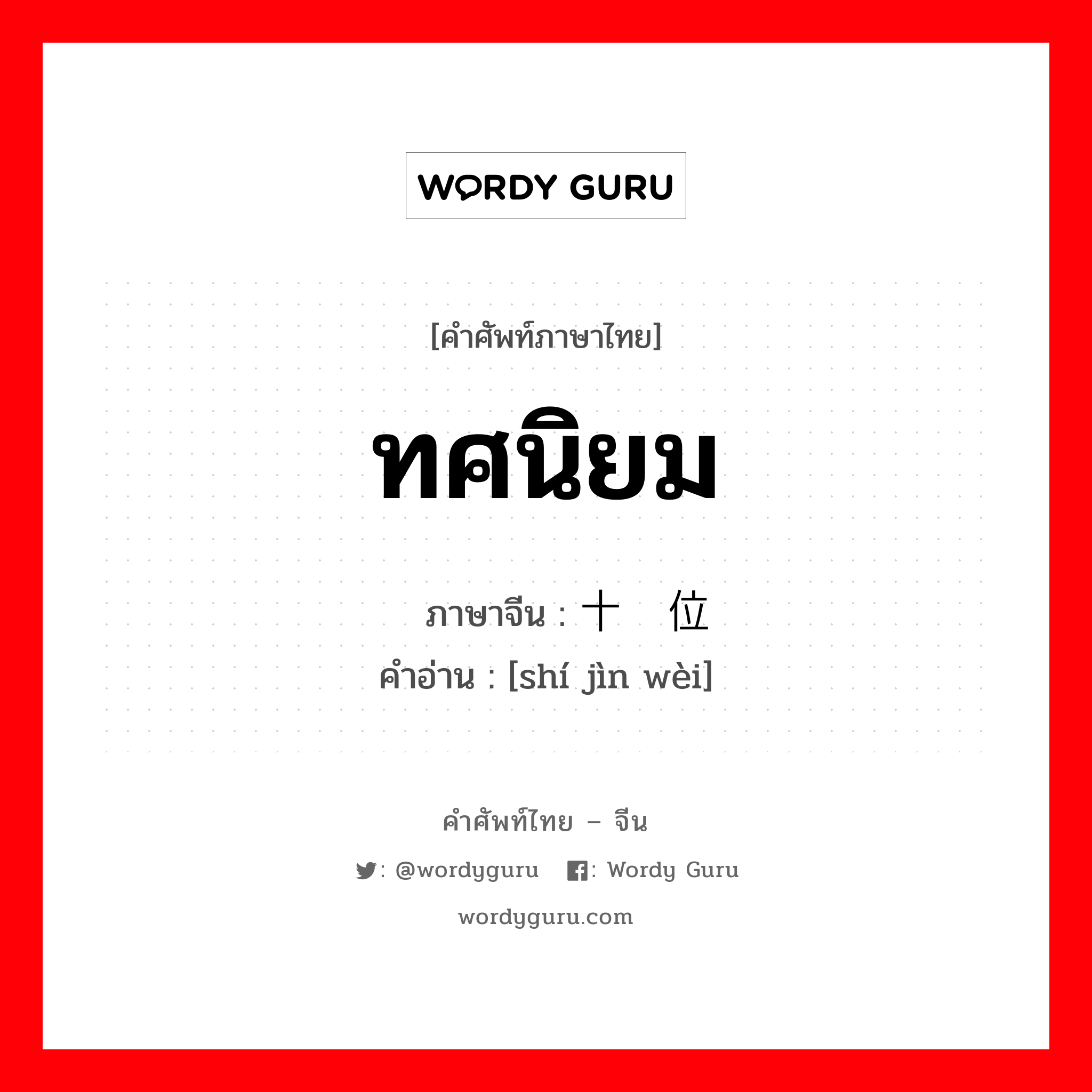 ทศนิยม ภาษาจีนคืออะไร, คำศัพท์ภาษาไทย - จีน ทศนิยม ภาษาจีน 十进位 คำอ่าน [shí jìn wèi]