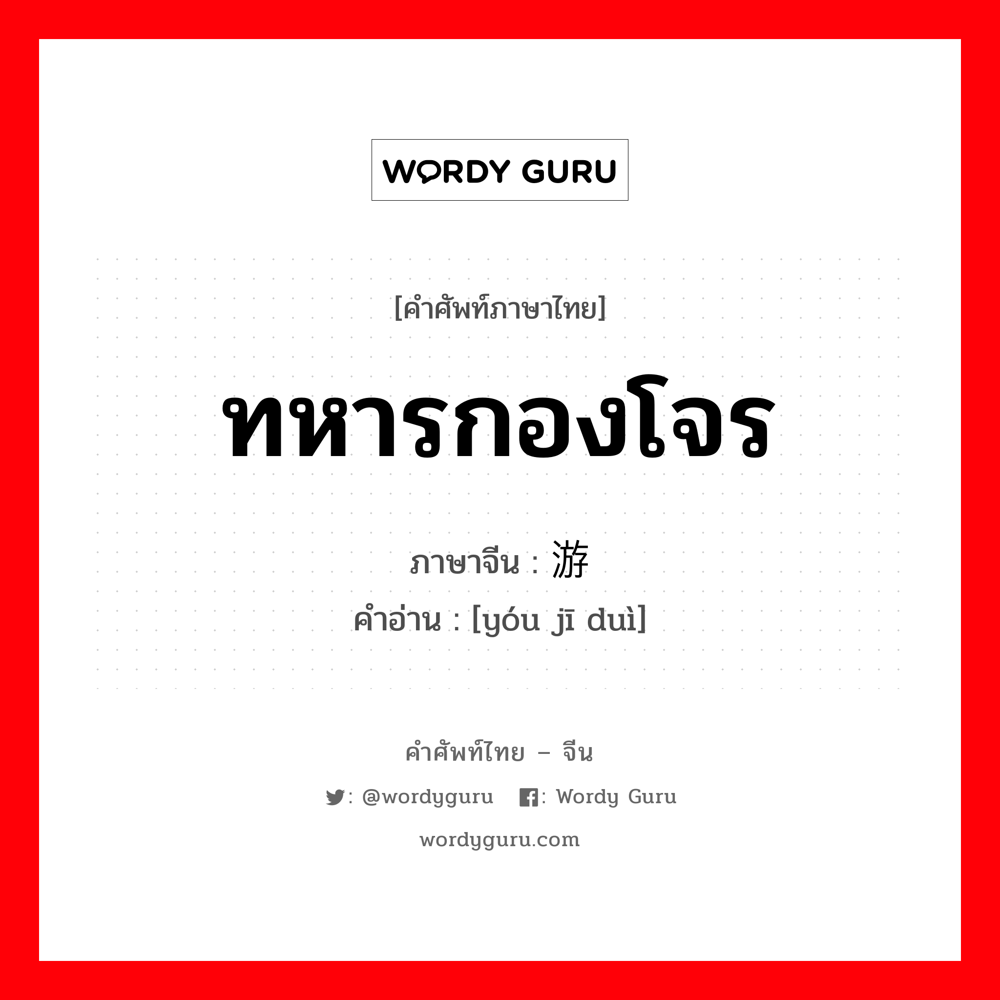 ทหารกองโจร ภาษาจีนคืออะไร, คำศัพท์ภาษาไทย - จีน ทหารกองโจร ภาษาจีน 游击队 คำอ่าน [yóu jī duì]