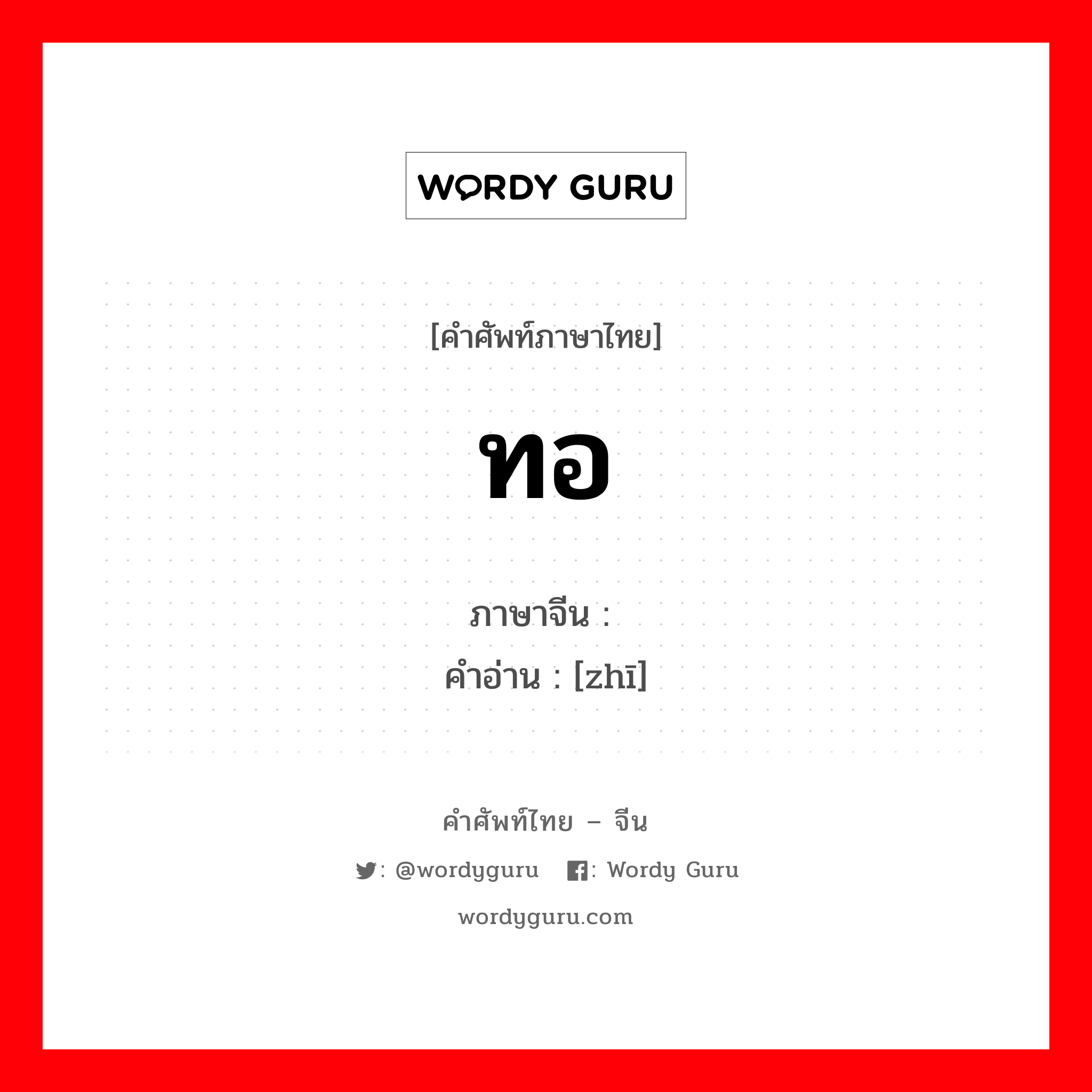 ทอ ภาษาจีนคืออะไร, คำศัพท์ภาษาไทย - จีน ทอ ภาษาจีน 织 คำอ่าน [zhī]