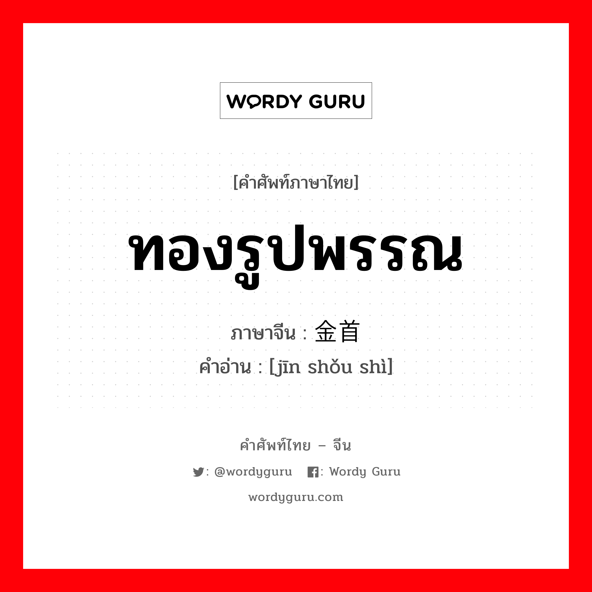 ทองรูปพรรณ ภาษาจีนคืออะไร, คำศัพท์ภาษาไทย - จีน ทองรูปพรรณ ภาษาจีน 金首饰 คำอ่าน [jīn shǒu shì]