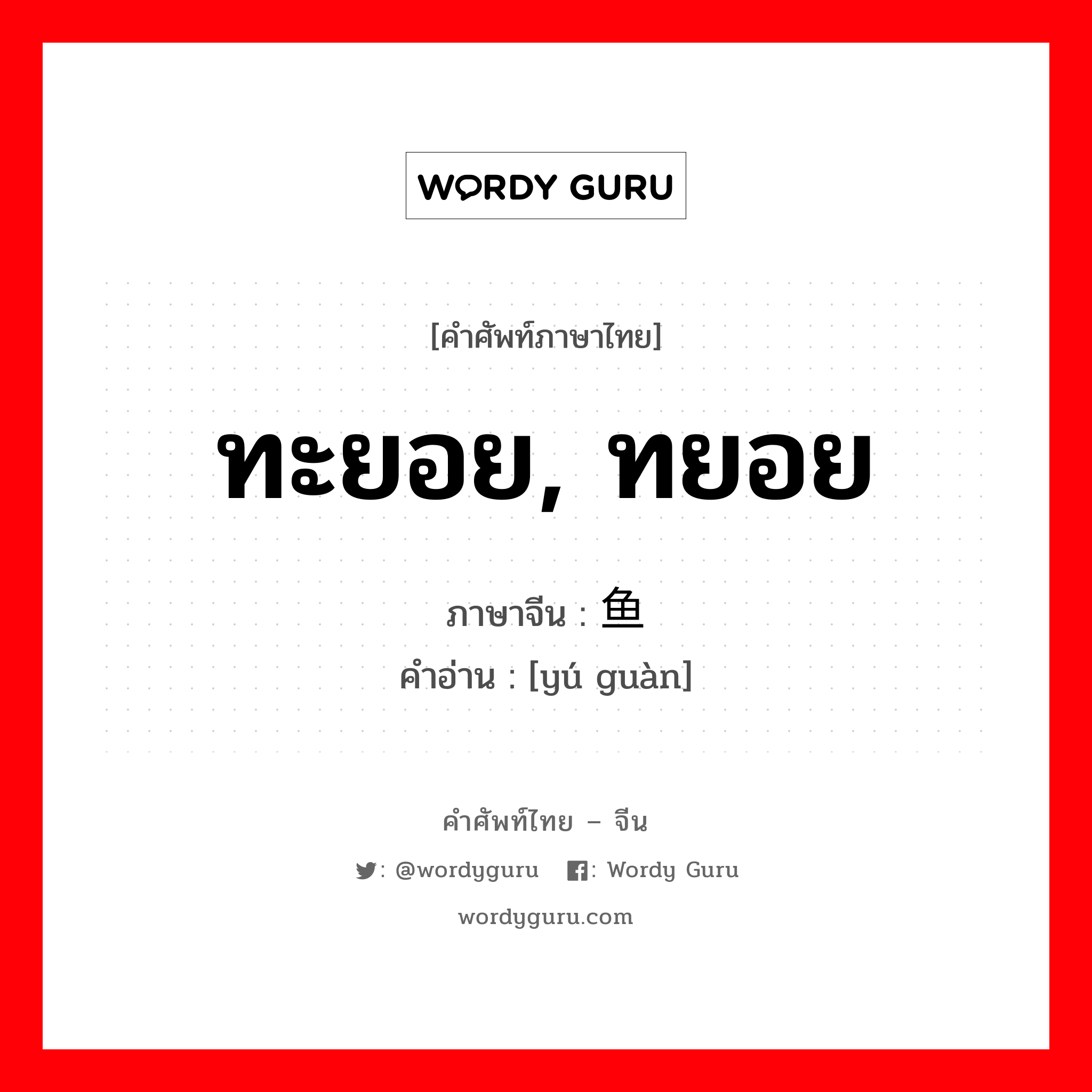 ทะยอย, ทยอย ภาษาจีนคืออะไร, คำศัพท์ภาษาไทย - จีน ทะยอย, ทยอย ภาษาจีน 鱼贯 คำอ่าน [yú guàn]