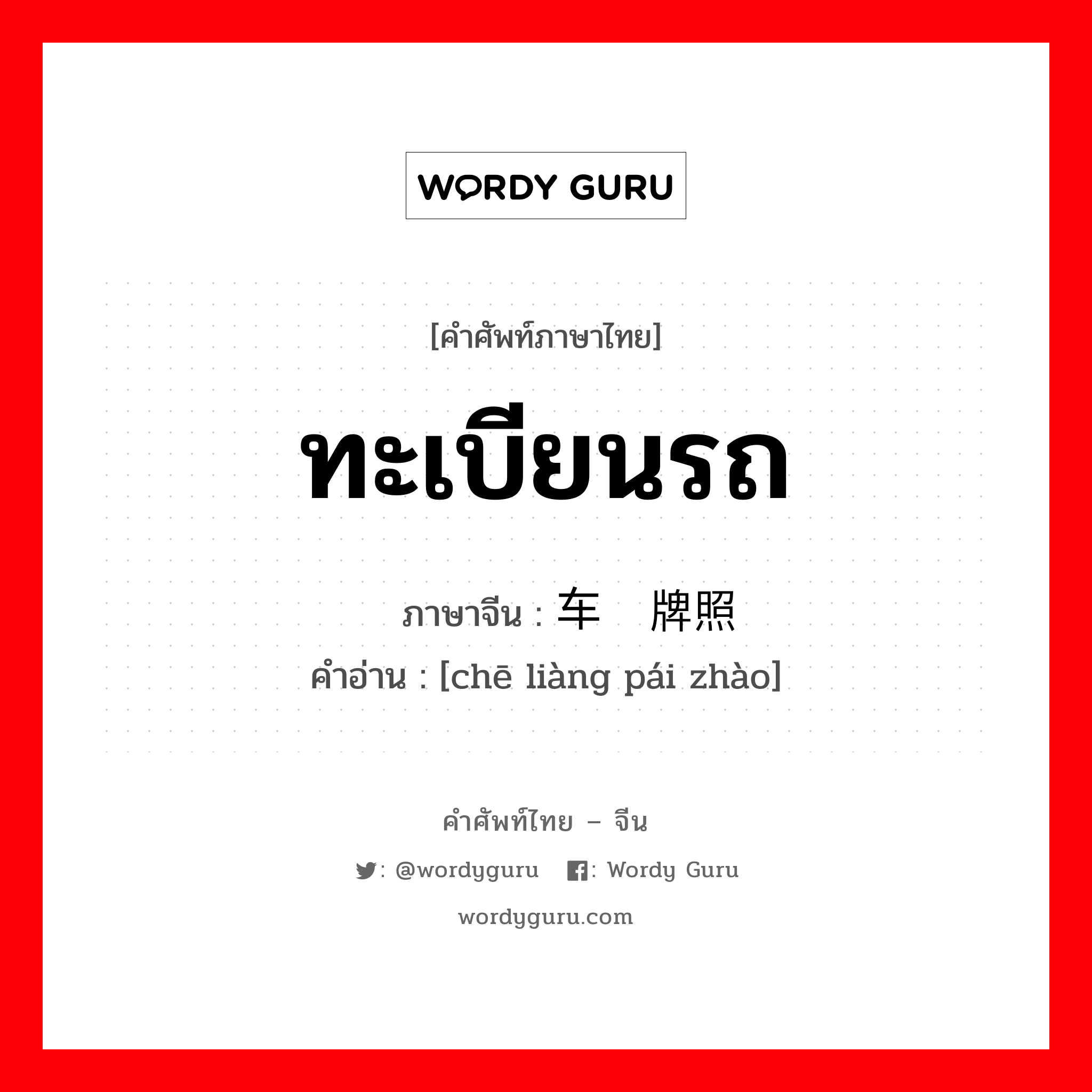 ทะเบียนรถ ภาษาจีนคืออะไร, คำศัพท์ภาษาไทย - จีน ทะเบียนรถ ภาษาจีน 车辆牌照 คำอ่าน [chē liàng pái zhào]