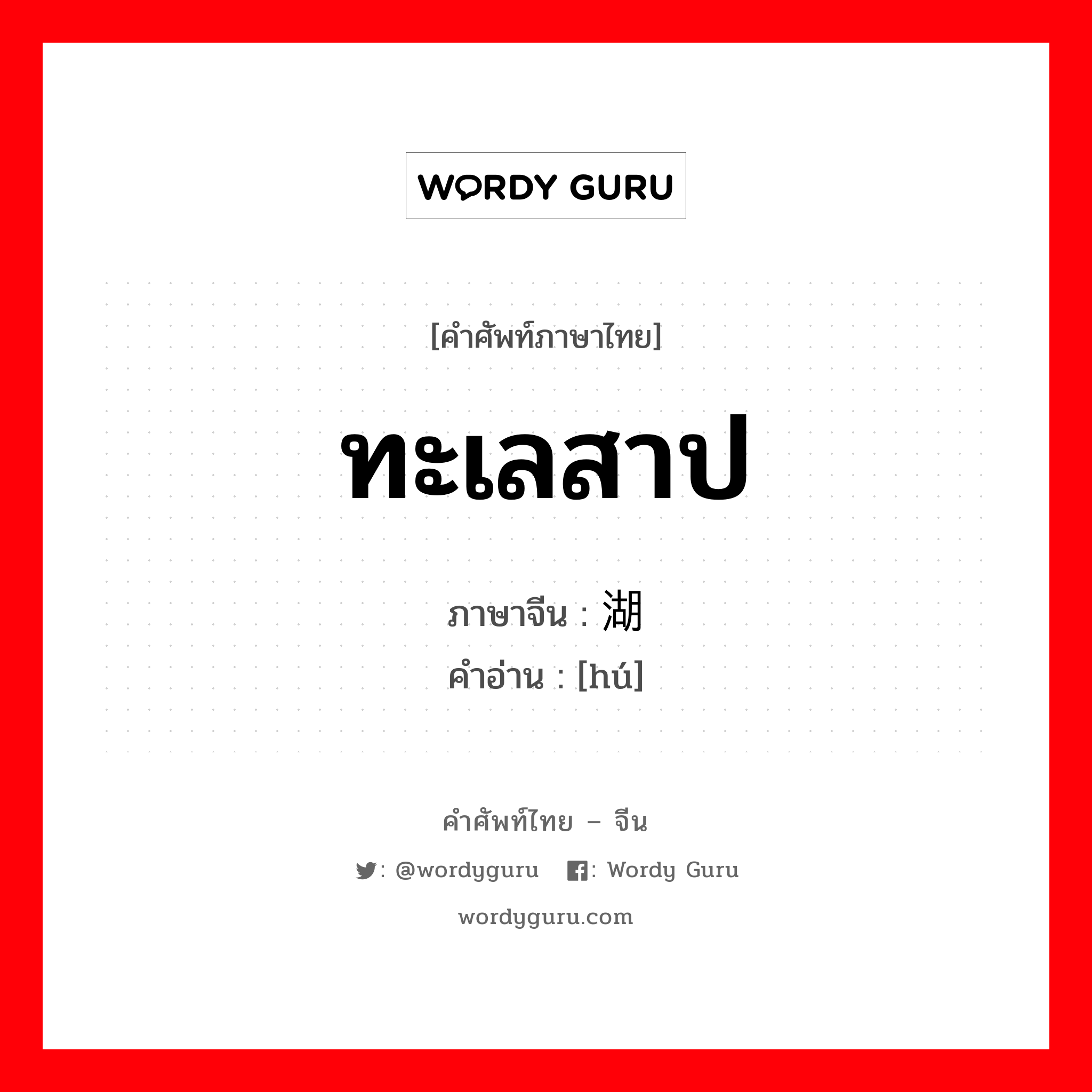 ทะเลสาป ภาษาจีนคืออะไร, คำศัพท์ภาษาไทย - จีน ทะเลสาป ภาษาจีน 湖 คำอ่าน [hú]