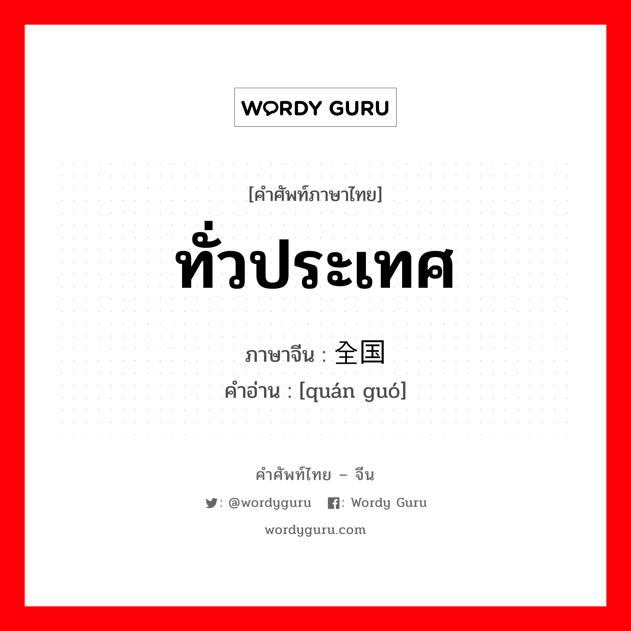 ทั่วประเทศ ภาษาจีนคืออะไร, คำศัพท์ภาษาไทย - จีน ทั่วประเทศ ภาษาจีน 全国 คำอ่าน [quán guó]